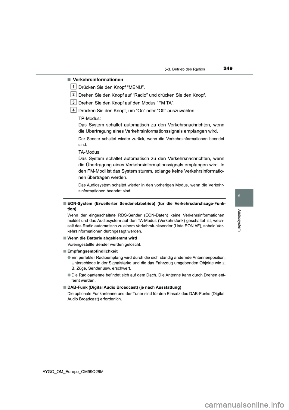 TOYOTA AYGO 2017  Betriebsanleitungen (in German) 2495-3. Betrieb des Radios
5
Audiosystem
AYGO_OM_Europe_OM99Q26M 
■Verkehrsinformationen 
Drücken Sie den Knopf “MENU”. 
Drehen Sie den Knopf auf “Radio” und drücken Sie den Knopf. 
Drehen