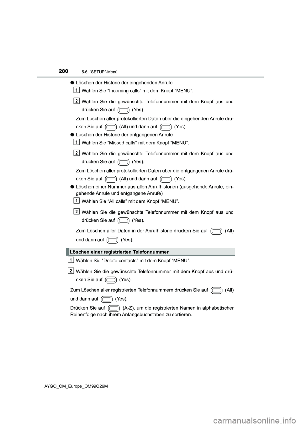 TOYOTA AYGO 2017  Betriebsanleitungen (in German) 2805-6. “SETUP”-Menü
AYGO_OM_Europe_OM99Q26M
●Löschen der Historie der eingehenden Anrufe 
Wählen Sie “Incoming calls” mit dem Knopf “MENU”. 
Wählen Sie die gewünschte Telefonnummer
