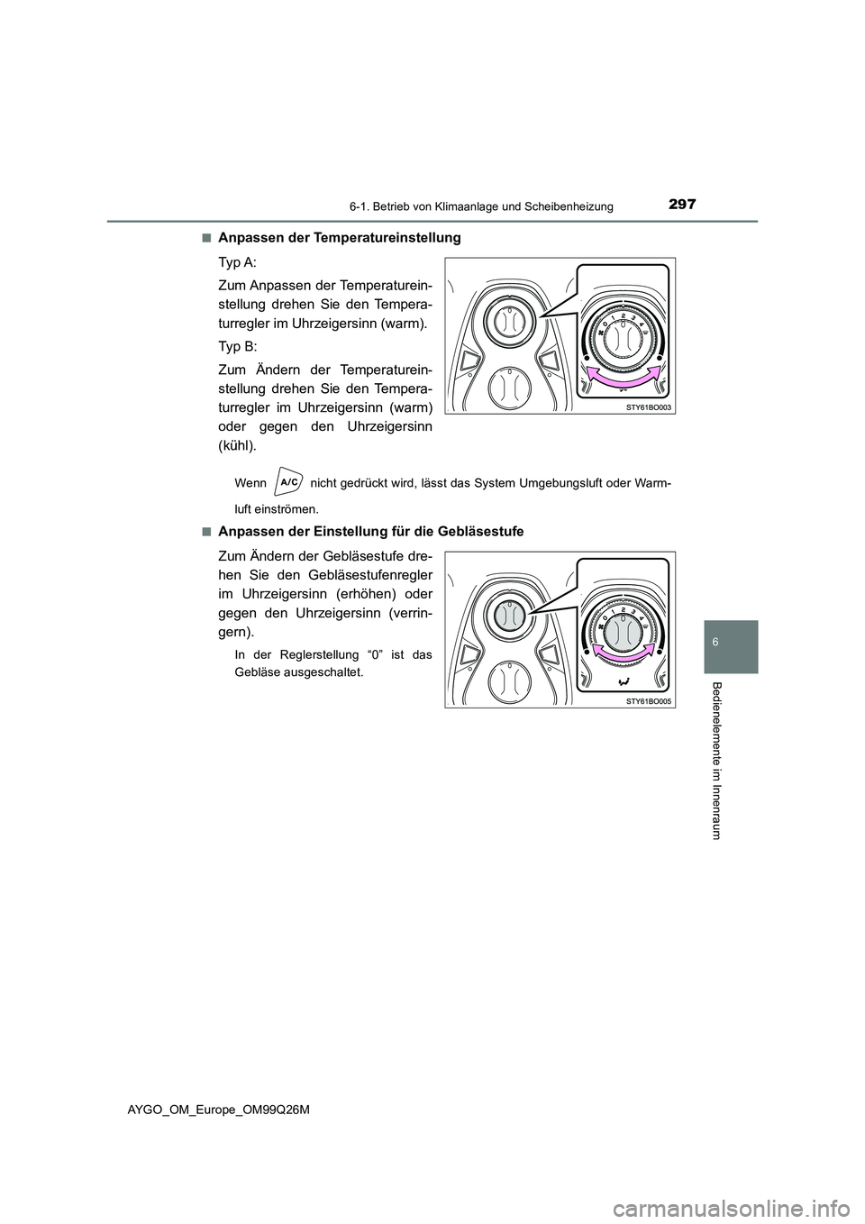 TOYOTA AYGO 2017  Betriebsanleitungen (in German) 2976-1. Betrieb von Klimaanlage und Scheibenheizung
6
Bedienelemente im Innenraum
AYGO_OM_Europe_OM99Q26M 
■Anpassen der Temperatureinstellung 
Ty p  A: 
Zum Anpassen  der  Temperaturein- 
stellung 