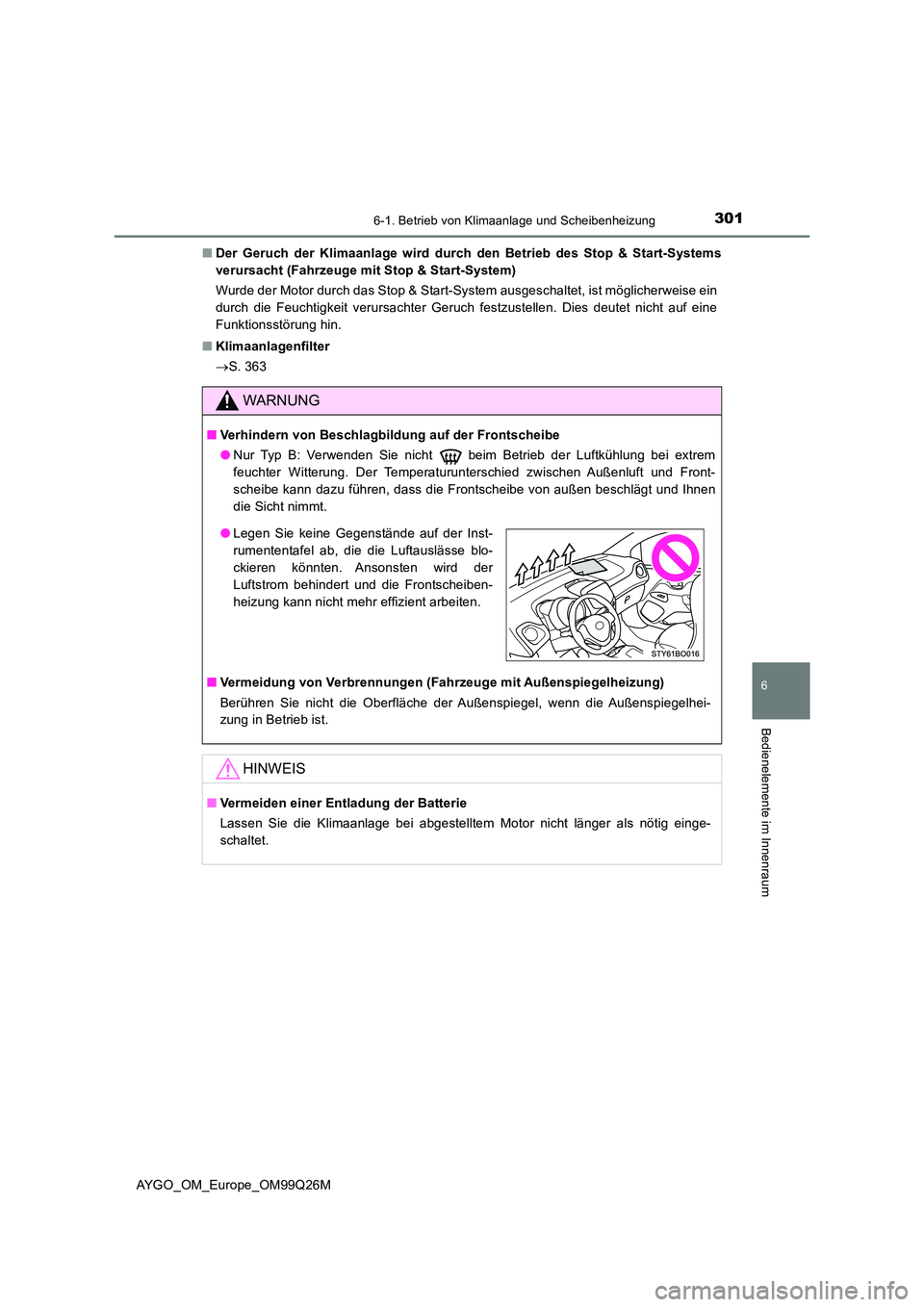 TOYOTA AYGO 2017  Betriebsanleitungen (in German) 3016-1. Betrieb von Klimaanlage und Scheibenheizung
6
Bedienelemente im Innenraum
AYGO_OM_Europe_OM99Q26M 
■ Der Geruch der Klimaanlage wird durch den Betrieb des Stop & Start-Systems 
verursacht (F