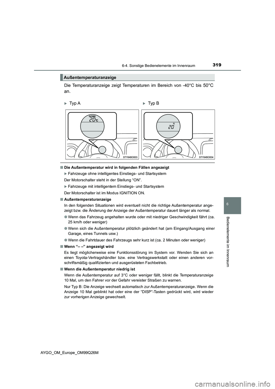 TOYOTA AYGO 2017  Betriebsanleitungen (in German) 3196-4. Sonstige Bedienelemente im Innenraum
6
Bedienelemente im Innenraum
AYGO_OM_Europe_OM99Q26M
Die Temperaturanzeige zeigt Temperaturen im Bereich von -40°C bis 50°C 
an.
■ Die Außentemperatu