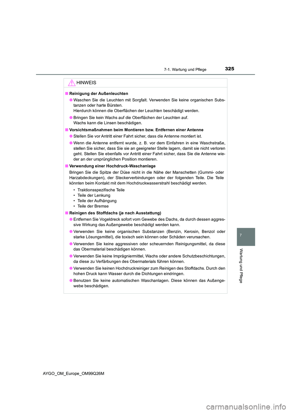 TOYOTA AYGO 2017  Betriebsanleitungen (in German) 3257-1. Wartung und Pflege
7
Wartung und Pflege
AYGO_OM_Europe_OM99Q26M
HINWEIS
■Reinigung der Außenleuchten 
● Waschen Sie die Leuchten mit Sorgfalt. Verwenden Sie keine organischen Subs- 
tanze