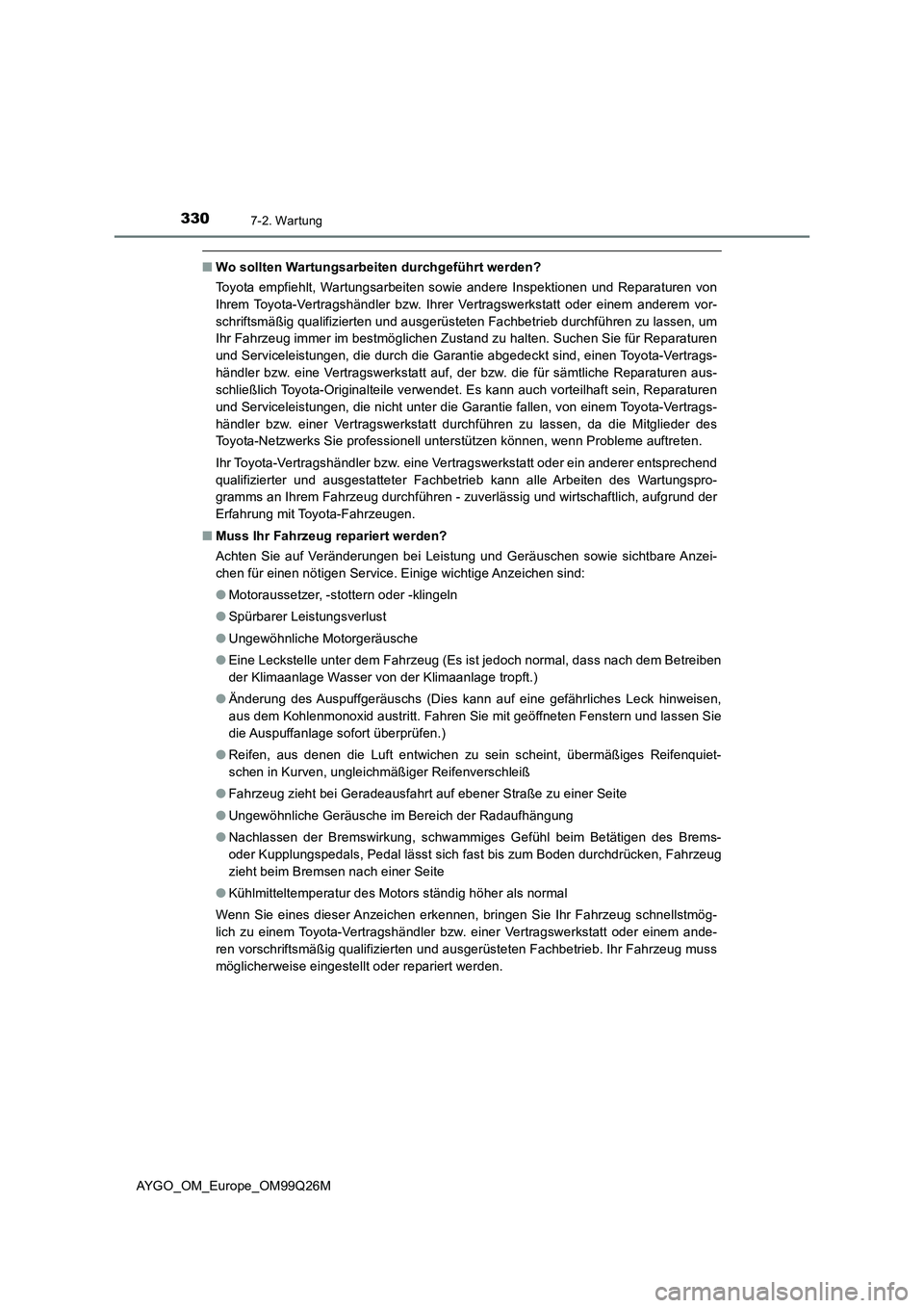 TOYOTA AYGO 2017  Betriebsanleitungen (in German) 3307-2. Wartung
AYGO_OM_Europe_OM99Q26M
■Wo sollten Wartungsarbeiten durchgeführt werden? 
Toyota empfiehlt, Wartungsarbeiten sowie andere Inspektionen und Reparaturen von 
Ihrem Toyota-Vertragshä