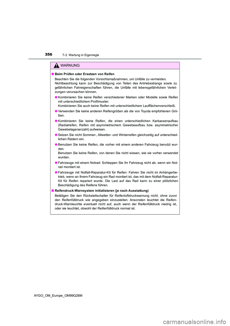 TOYOTA AYGO 2017  Betriebsanleitungen (in German) 3567-3. Wartung in Eigenregie
AYGO_OM_Europe_OM99Q26M
WARNUNG
■Beim Prüfen oder Ersetzen von Reifen 
Beachten Sie die folgenden Vorsichtsmaßnahmen, um Unfälle zu vermeiden. 
Nichtbeachtung kann z