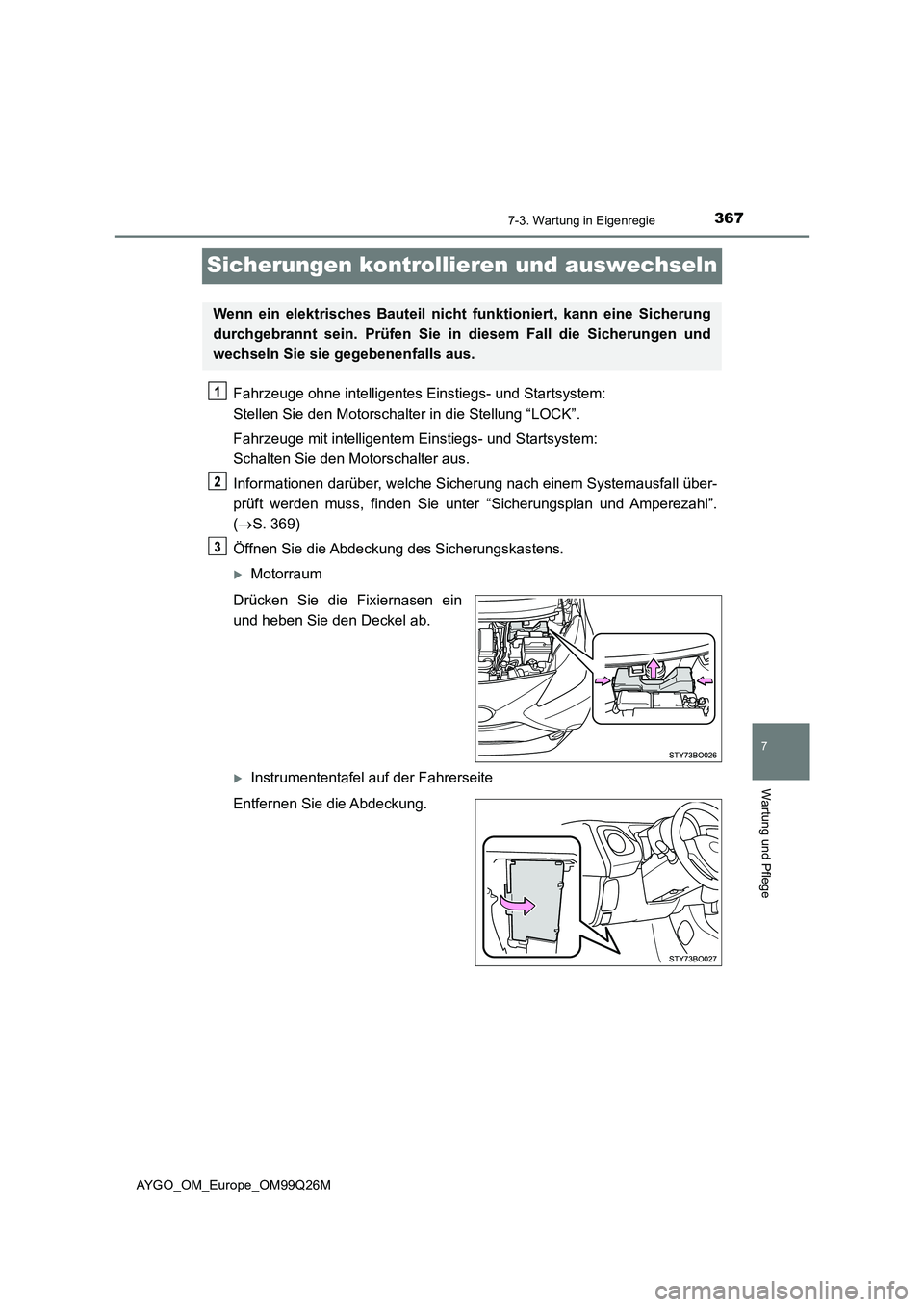TOYOTA AYGO 2017  Betriebsanleitungen (in German) 3677-3. Wartung in Eigenregie
7
Wartung und Pflege
AYGO_OM_Europe_OM99Q26M
Sicherungen kontrollieren und auswechseln
Fahrzeuge ohne intelligentes Einstiegs- und Startsystem:  
Stellen Sie den Motorsch