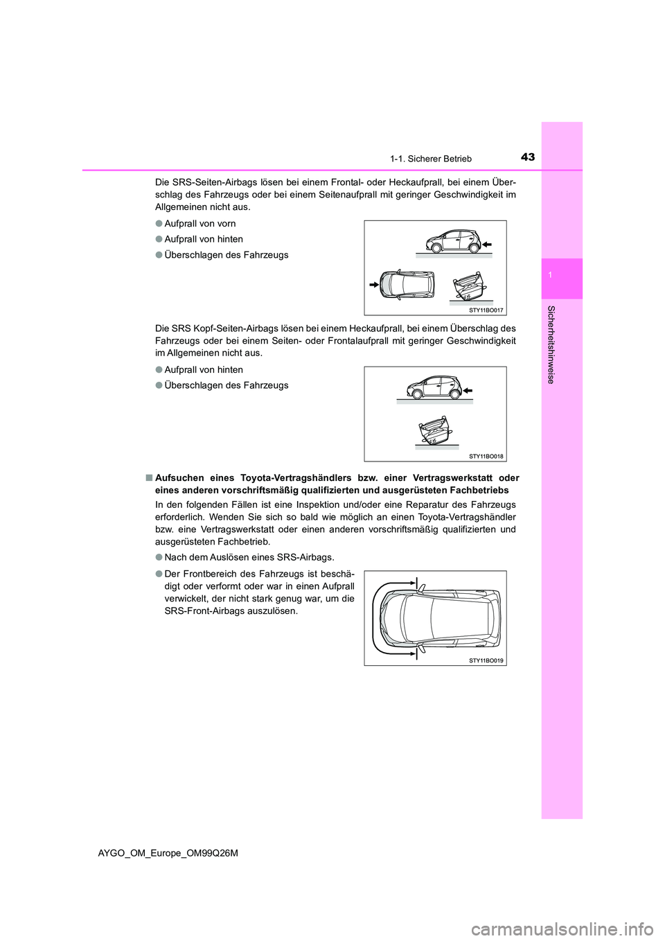 TOYOTA AYGO 2017  Betriebsanleitungen (in German) 431-1. Sicherer Betrieb
1
Sicherheitshinweise
AYGO_OM_Europe_OM99Q26M 
Die SRS-Seiten-Airbags lösen bei einem Frontal- oder Heckaufprall, bei einem Über- 
schlag des Fahrzeugs oder bei einem Seitena