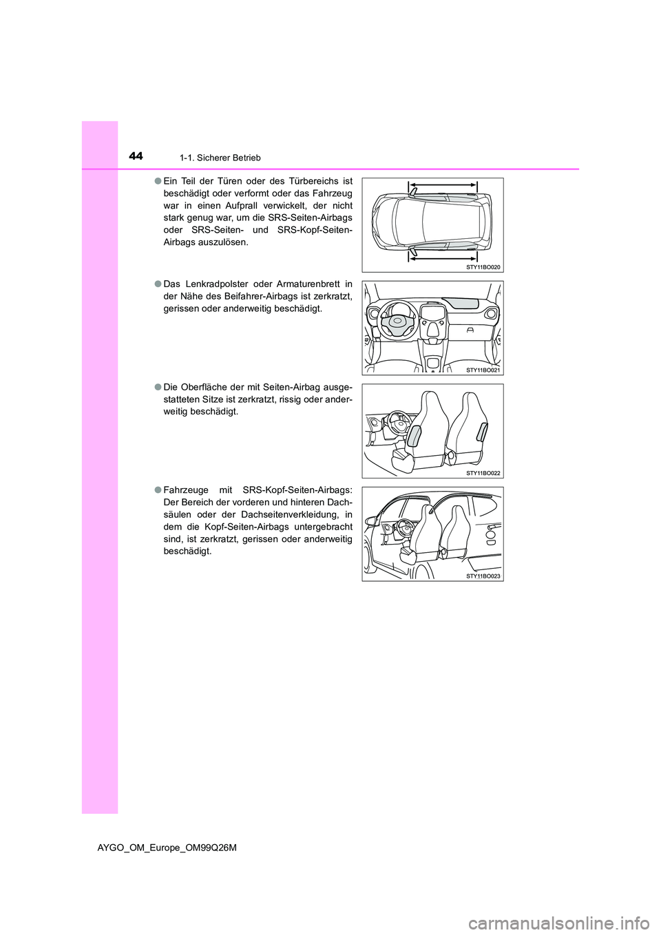 TOYOTA AYGO 2017  Betriebsanleitungen (in German) 441-1. Sicherer Betrieb
AYGO_OM_Europe_OM99Q26M 
● Ein Teil der Türen oder des Türbereichs ist 
beschädigt oder verformt oder das Fahrzeug
war in einen Aufprall verwickelt, der nicht 
stark genug