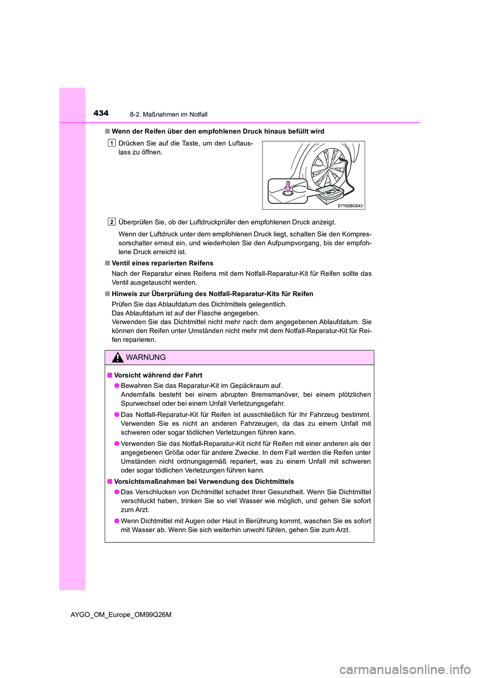 TOYOTA AYGO 2017  Betriebsanleitungen (in German) 4348-2. Maßnahmen im Notfall
AYGO_OM_Europe_OM99Q26M 
■ Wenn der Reifen über den empfohlenen Druck hinaus befüllt wird 
Überprüfen Sie, ob der Luftdruckprüfer den empfohlenen Druck anzeigt. 
W