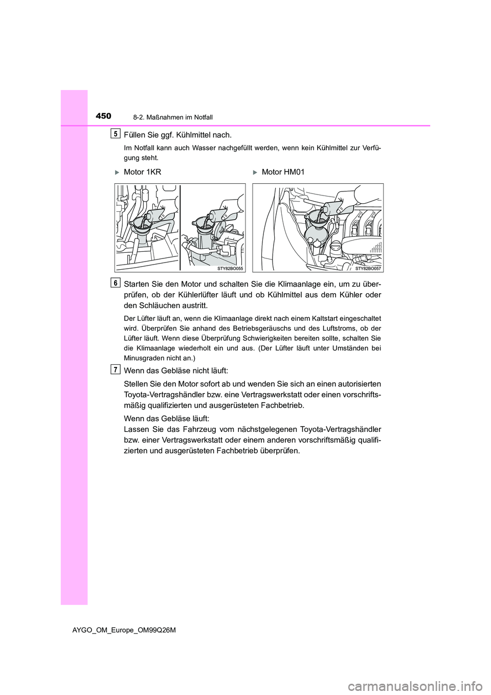 TOYOTA AYGO 2017  Betriebsanleitungen (in German) 4508-2. Maßnahmen im Notfall
AYGO_OM_Europe_OM99Q26M
Füllen Sie ggf. Kühlmittel nach.
Im Notfall kann auch Wasser nachgefüllt werden, wenn kein Kühlmittel zur Verfü- 
gung steht.
Starten Sie den