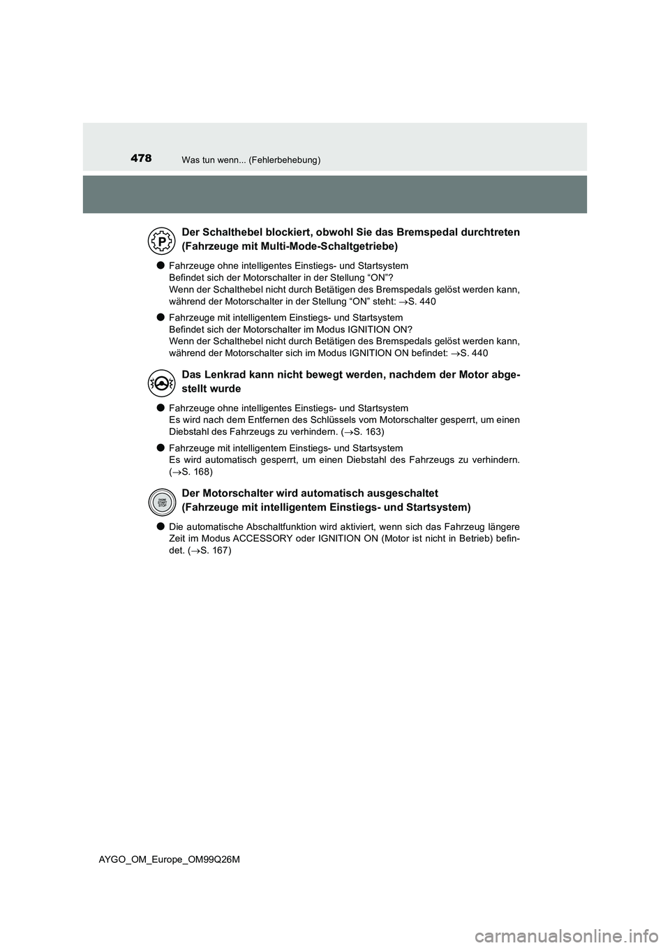 TOYOTA AYGO 2017  Betriebsanleitungen (in German) 478Was tun wenn... (Fehlerbehebung)
AYGO_OM_Europe_OM99Q26M
●Fahrzeuge ohne intelligentes Einstiegs- und Startsystem  
Befindet sich der Motorschalter in der Stellung “ON”? 
Wenn der Schalthebel