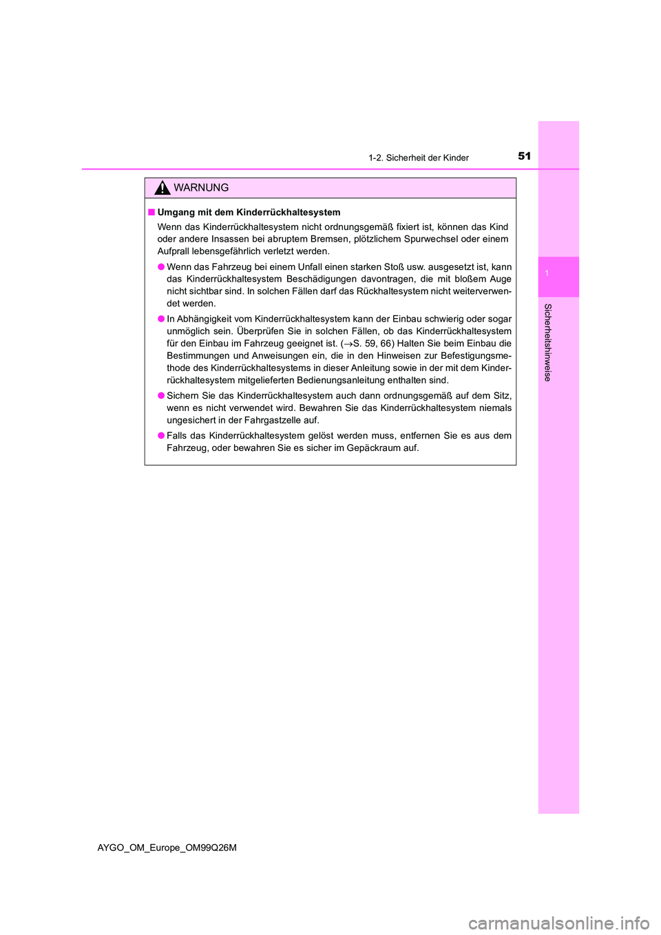TOYOTA AYGO 2017  Betriebsanleitungen (in German) 511-2. Sicherheit der Kinder
1
Sicherheitshinweise
AYGO_OM_Europe_OM99Q26M
WARNUNG
■Umgang mit dem Kinderrückhaltesystem 
Wenn das Kinderrückhaltesystem nicht ordnungsgemäß fixiert ist, können 