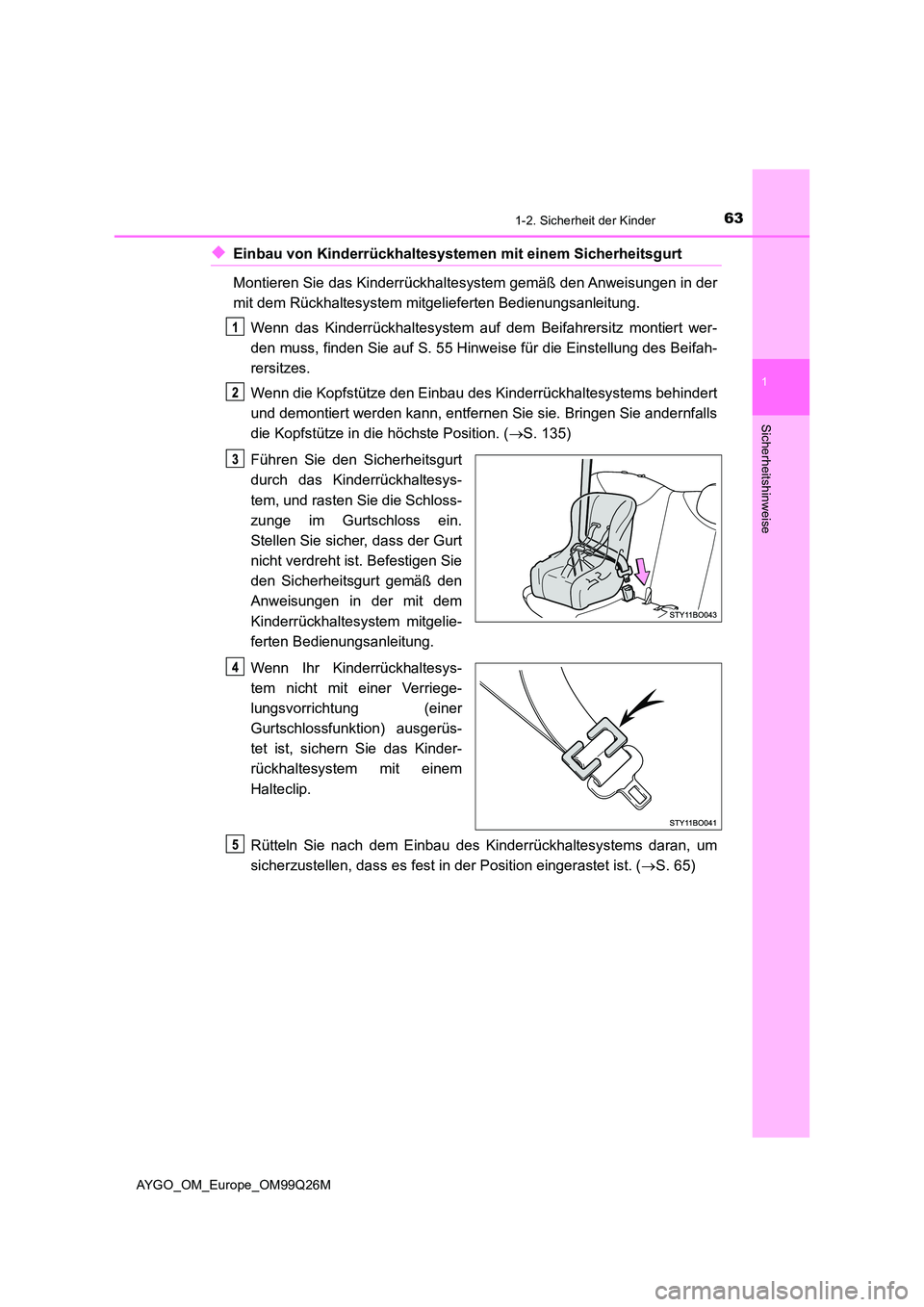 TOYOTA AYGO 2017  Betriebsanleitungen (in German) 631-2. Sicherheit der Kinder
1
Sicherheitshinweise
AYGO_OM_Europe_OM99Q26M
◆Einbau von Kinderrückhaltesystemen mit einem Sicherheitsgurt 
Montieren Sie das Kinderrückhaltesystem gemäß den Anweis