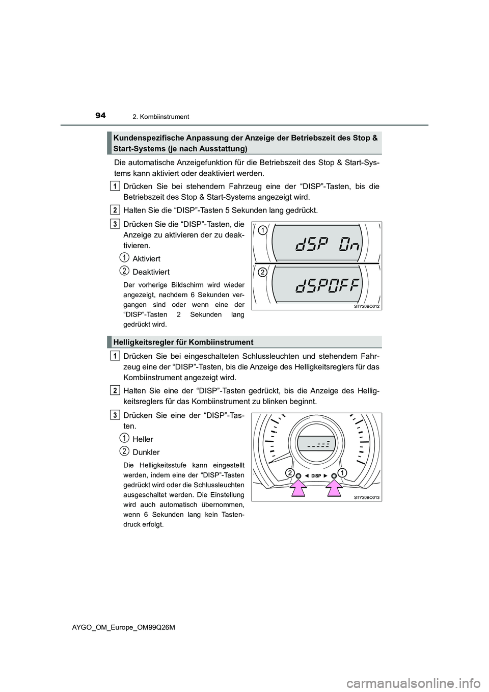 TOYOTA AYGO 2017  Betriebsanleitungen (in German) 942. Kombiinstrument
AYGO_OM_Europe_OM99Q26M
Die automatische Anzeigefunktion für die Betriebszeit des Stop & Start-Sys- 
tems kann aktiviert oder deaktiviert werden. 
Drücken Sie bei stehendem Fahr