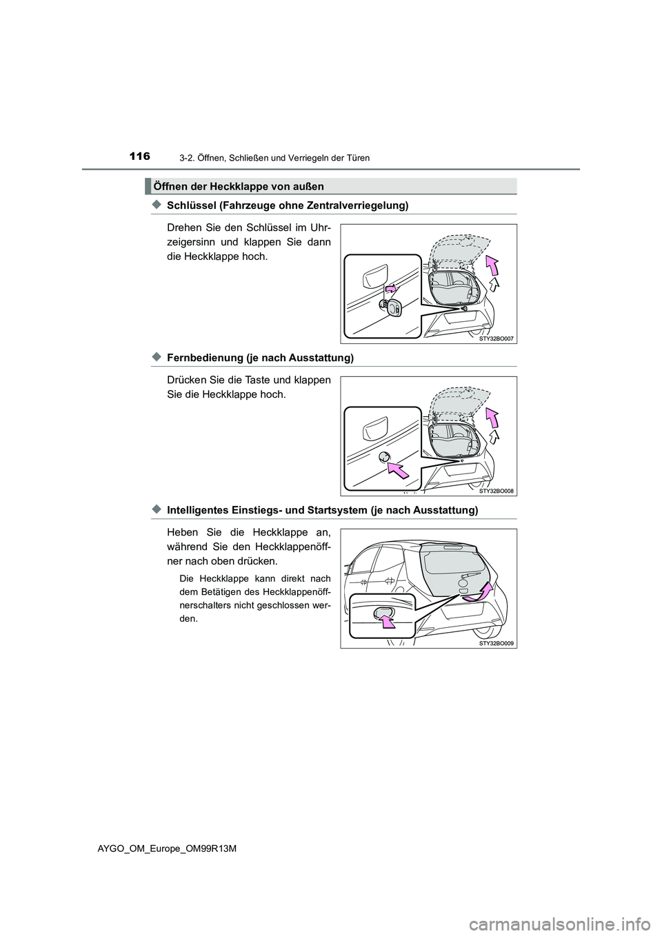 TOYOTA AYGO 2018  Betriebsanleitungen (in German) 1163-2. Öffnen, Schließen und Verriegeln der Türen
AYGO_OM_Europe_OM99R13M
◆Schlüssel (Fahrzeuge ohne Zentralverriegelung) 
Drehen Sie den Schlüssel im Uhr- 
zeigersinn und klappen Sie dann 
di