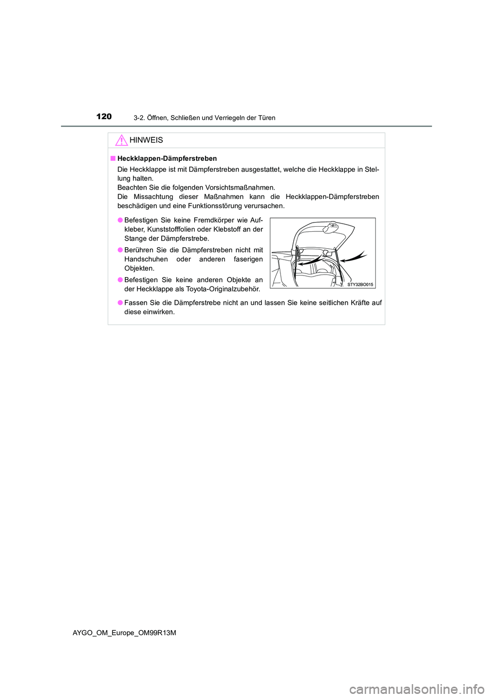 TOYOTA AYGO 2018  Betriebsanleitungen (in German) 1203-2. Öffnen, Schließen und Verriegeln der Türen
AYGO_OM_Europe_OM99R13M
HINWEIS
■Heckklappen-Dämpferstreben 
Die Heckklappe ist mit Dämpferstreben ausgestattet, welche die Heckklappe in Stel