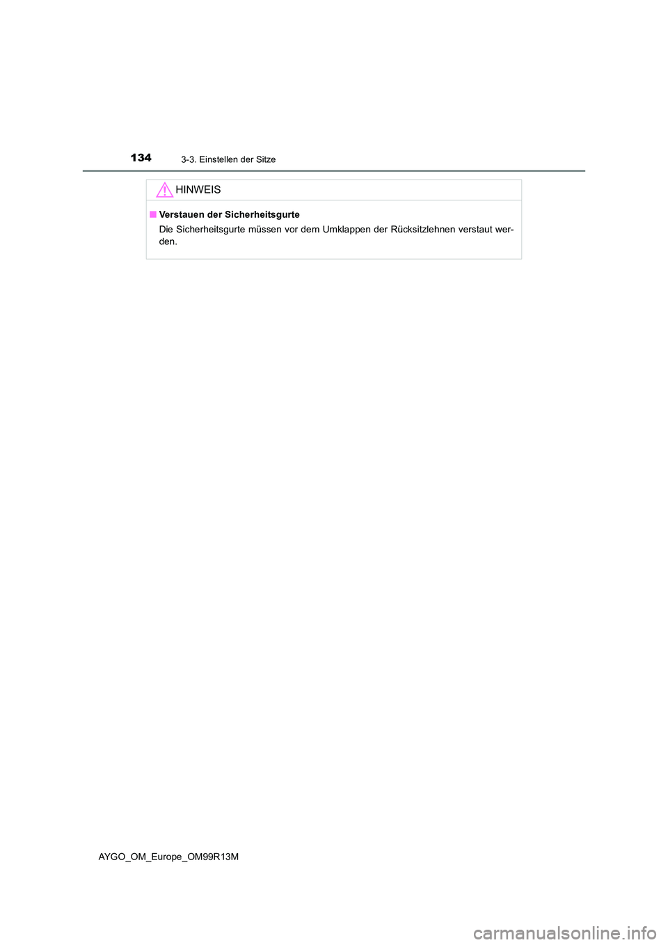 TOYOTA AYGO 2018  Betriebsanleitungen (in German) 1343-3. Einstellen der Sitze
AYGO_OM_Europe_OM99R13M
HINWEIS
■Verstauen der Sicherheitsgurte 
Die Sicherheitsgurte müssen vor dem Umklappen der Rücksitzlehnen verstaut wer- 
den. 