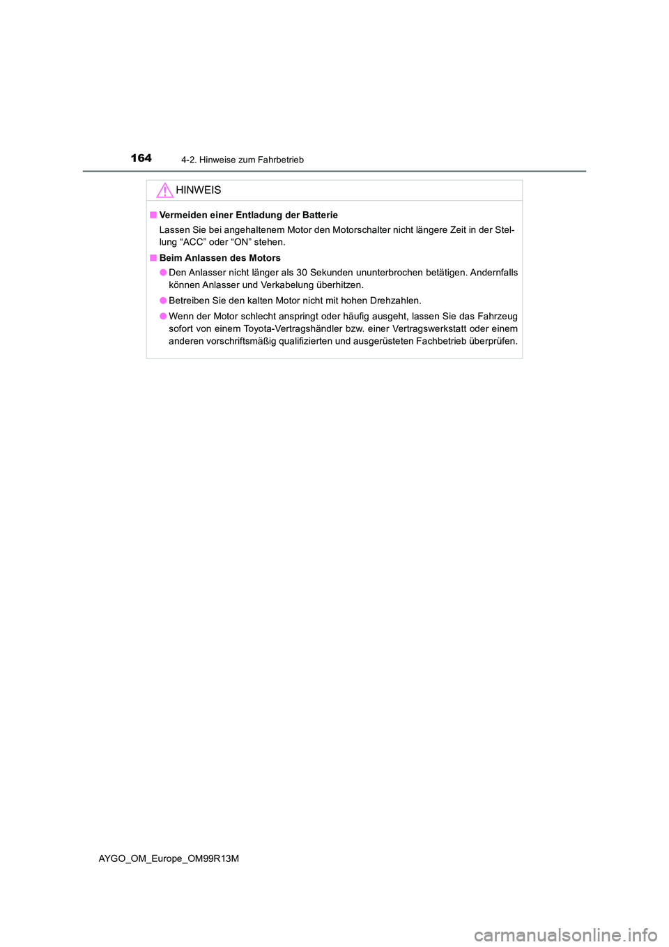 TOYOTA AYGO 2018  Betriebsanleitungen (in German) 1644-2. Hinweise zum Fahrbetrieb
AYGO_OM_Europe_OM99R13M
HINWEIS
■Vermeiden einer Entladung der Batterie 
Lassen Sie bei angehaltenem Motor den Motorschalter nicht längere Zeit in der Stel- 
lung 