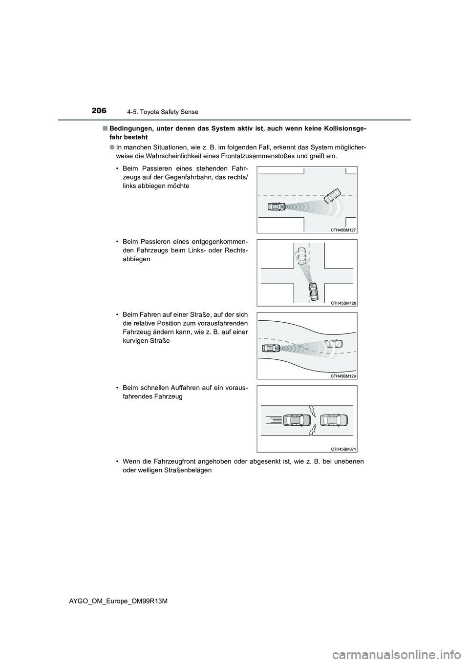 TOYOTA AYGO 2018  Betriebsanleitungen (in German) 2064-5. Toyota Safety Sense
AYGO_OM_Europe_OM99R13M 
■ Bedingungen, unter denen das System aktiv ist, auch wenn keine Kollisionsge- 
fahr besteht 
● In manchen Situationen, wie z. B. im folgenden 