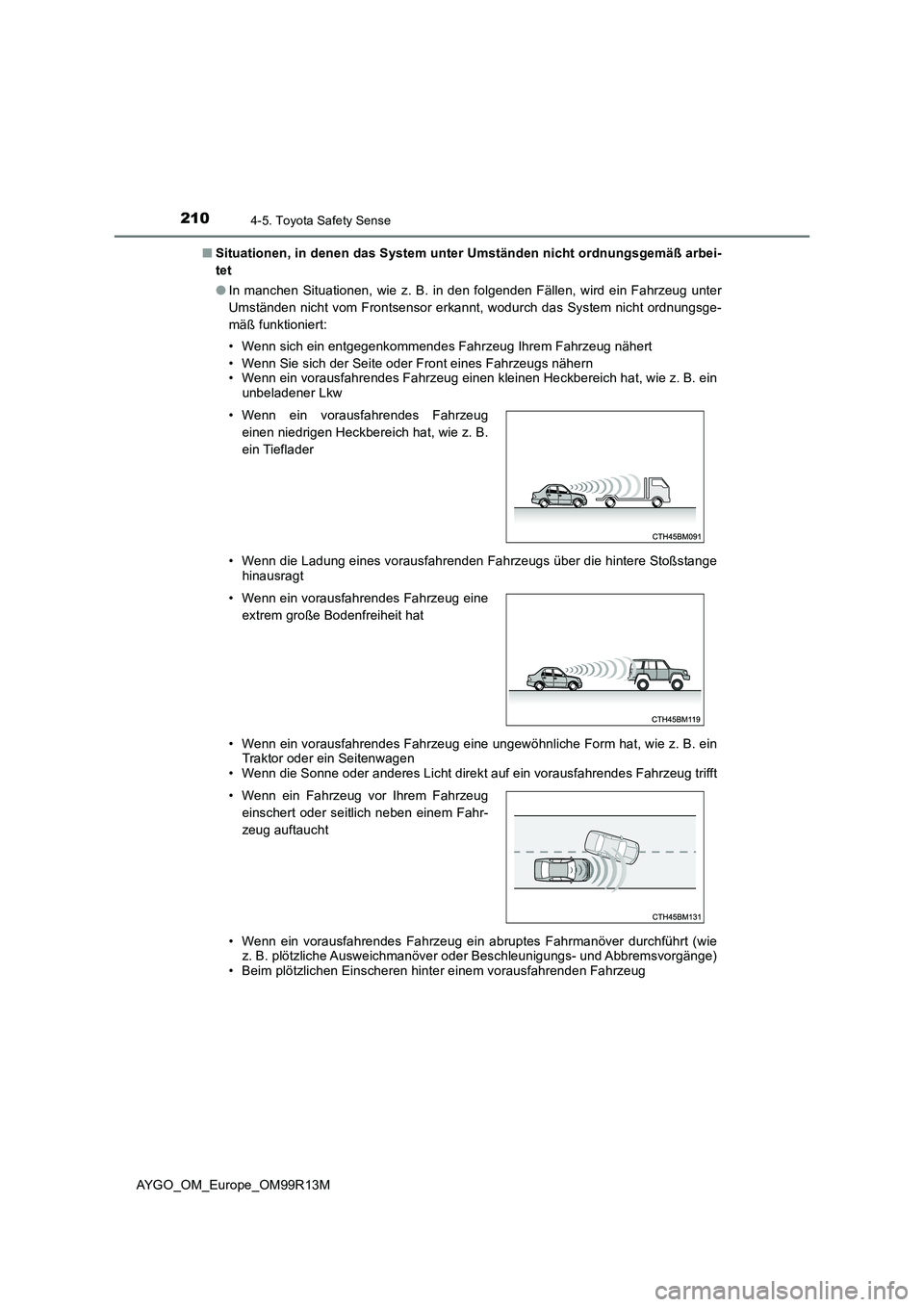 TOYOTA AYGO 2018 Betriebsanleitungen (in German) 2104-5. Toyota Safety Sense
AYGO_OM_Europe_OM99R13M
■ Situationen, in denen das System unter Umständen nicht ordnungsgemäß arbei-
tet
● In manchen Situationen, wie z. B. in den folgenden Fä TOYOTA AYGO 2018 Betriebsanleitungen (in German) 2104-5. Toyota Safety Sense
AYGO_OM_Europe_OM99R13M
■ Situationen, in denen das System unter Umständen nicht ordnungsgemäß arbei-
tet
● In manchen Situationen, wie z. B. in den folgenden Fä
