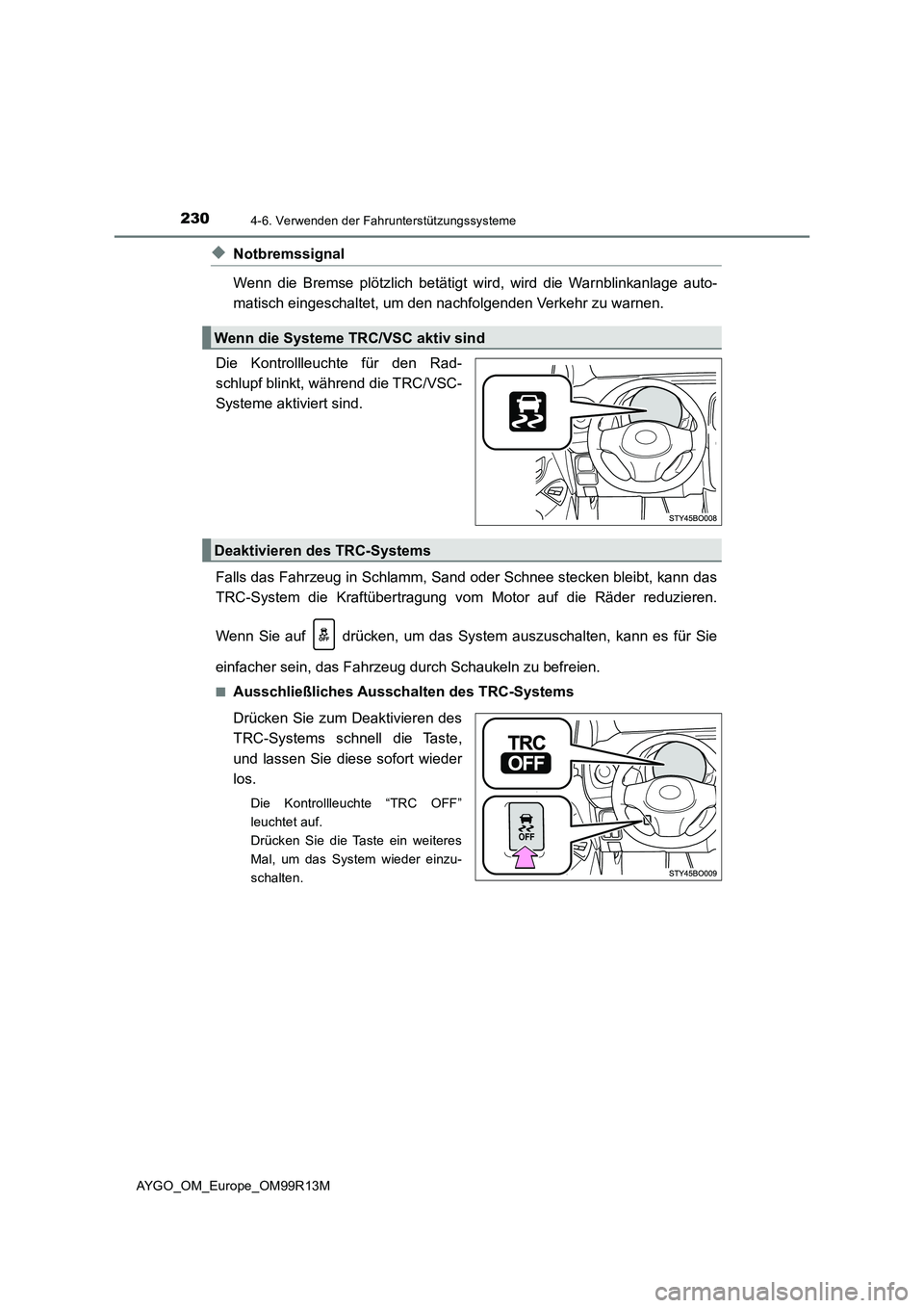 TOYOTA AYGO 2018  Betriebsanleitungen (in German) 2304-6. Verwenden der Fahrunterstützungssysteme
AYGO_OM_Europe_OM99R13M
◆Notbremssignal 
Wenn die Bremse plötzlich betätigt  wird, wird die Warnblinkanlage auto- 
matisch eingeschaltet, um den na