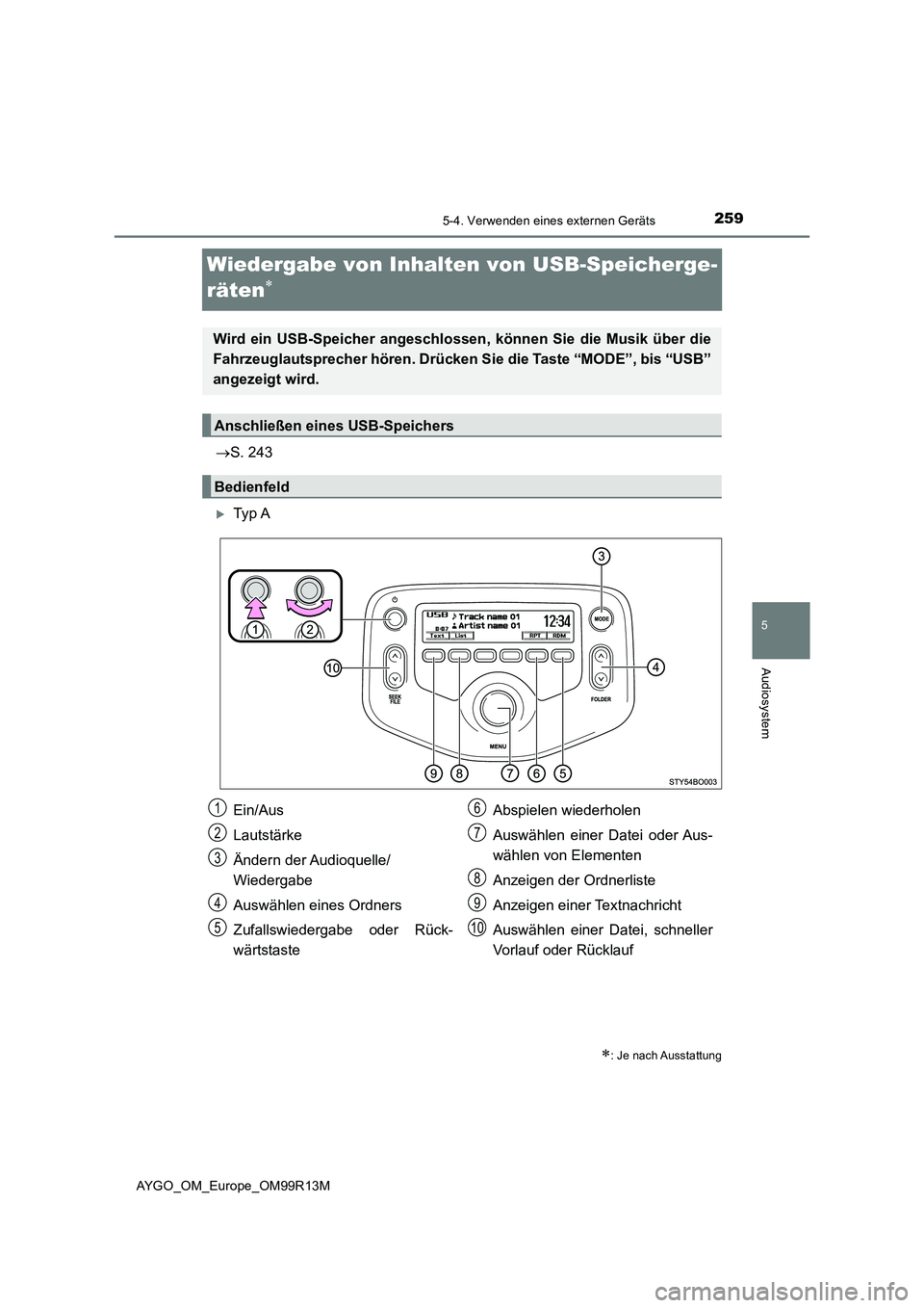 TOYOTA AYGO 2018  Betriebsanleitungen (in German) 259
5
5-4. Verwenden eines externen Geräts
Audiosystem
AYGO_OM_Europe_OM99R13M
Wiedergabe von Inhalten von USB-Speicherge- 
räten
 S. 243
Ty p  A
: Je nach Ausstattung
Wird ein USB-Speic