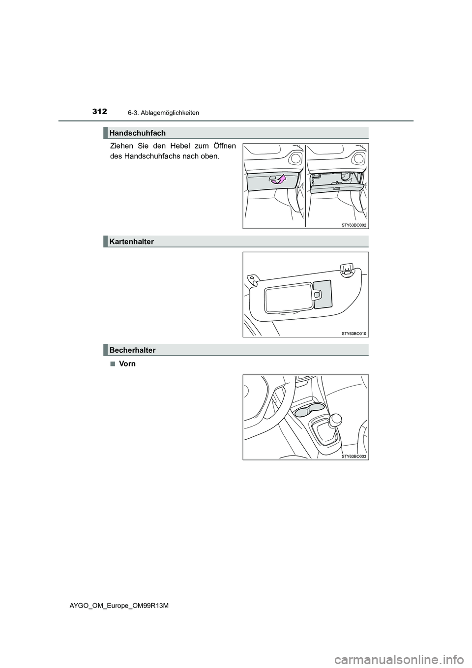 TOYOTA AYGO 2018  Betriebsanleitungen (in German) 3126-3. Ablagemöglichkeiten
AYGO_OM_Europe_OM99R13M
Ziehen Sie den Hebel zum Öffnen 
des Handschuhfachs nach oben.
■Vo r n
Handschuhfach
Kartenhalter
Becherhalter 