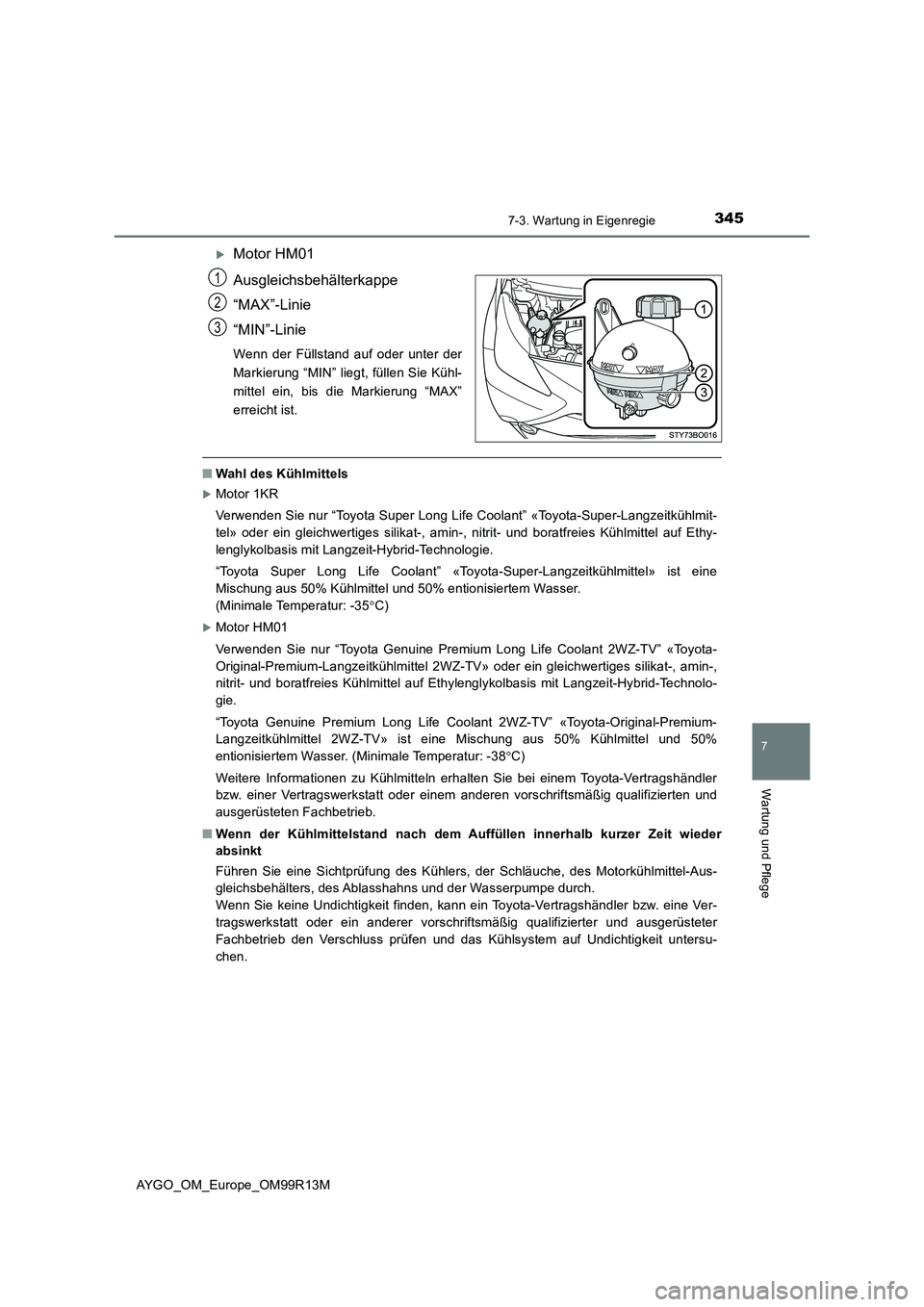TOYOTA AYGO 2018 Betriebsanleitungen (in German) 3457-3. Wartung in Eigenregie
7
Wartung und Pflege
AYGO_OM_Europe_OM99R13M
Motor HM01
Ausgleichsbehälterkappe
“MAX”-Linie
“MIN”-Linie
Wenn der Füllstand auf oder unter der
Markierung TOYOTA AYGO 2018 Betriebsanleitungen (in German) 3457-3. Wartung in Eigenregie
7
Wartung und Pflege
AYGO_OM_Europe_OM99R13M
Motor HM01
Ausgleichsbehälterkappe
“MAX”-Linie
“MIN”-Linie
Wenn der Füllstand auf oder unter der
Markierung