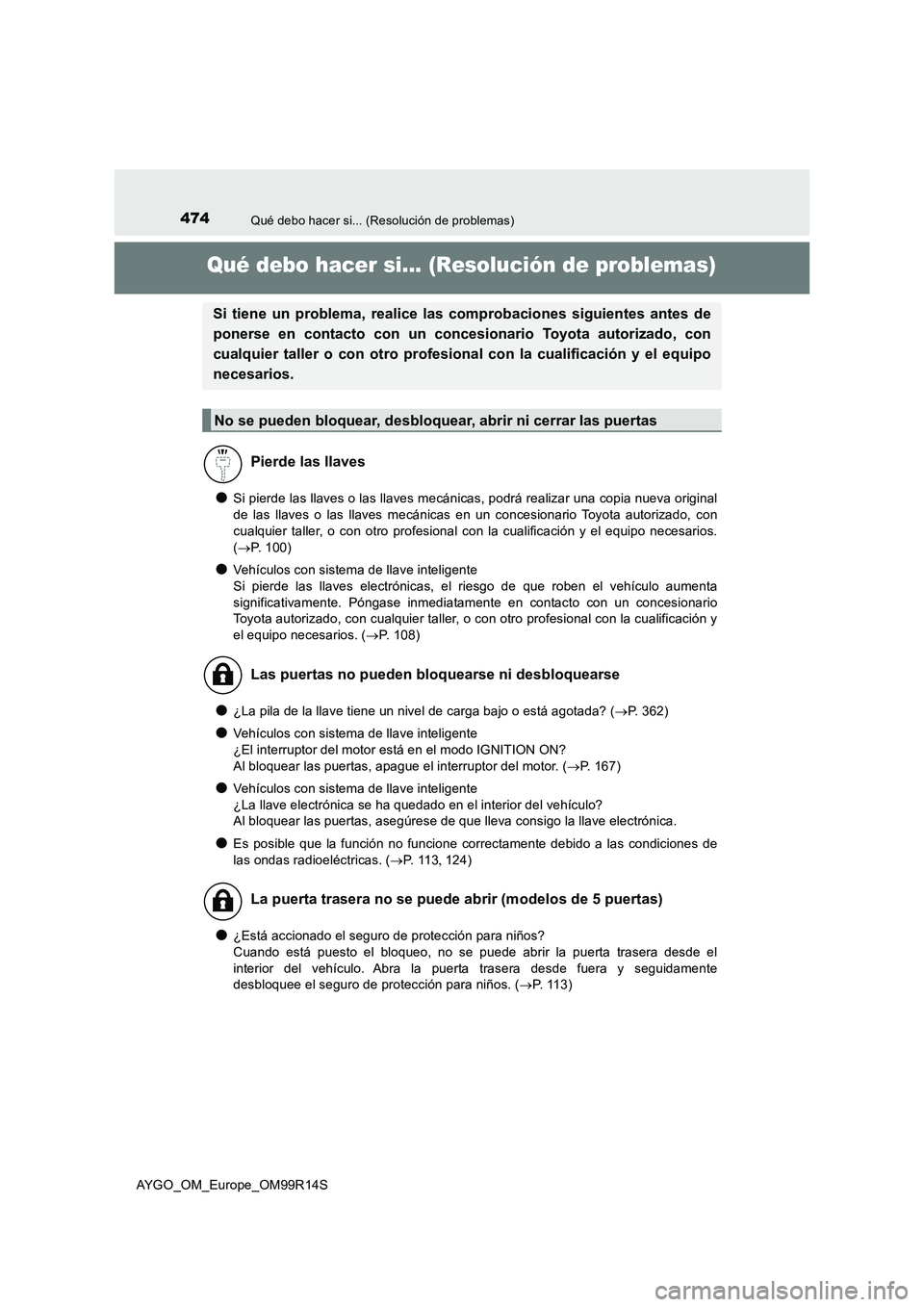 TOYOTA AYGO 2018 Manuale de Empleo (in Spanish) 474Qué debo hacer si... (Resolución de problemas)
AYGO_OM_Europe_OM99R14S
Qué debo hacer si... (Resolución de problemas)
●Si pierde las llaves o las llaves mecánicas, podrá realizar una copia TOYOTA AYGO 2018 Manuale de Empleo (in Spanish) 474Qué debo hacer si... (Resolución de problemas)
AYGO_OM_Europe_OM99R14S
Qué debo hacer si... (Resolución de problemas)
●Si pierde las llaves o las llaves mecánicas, podrá realizar una copia