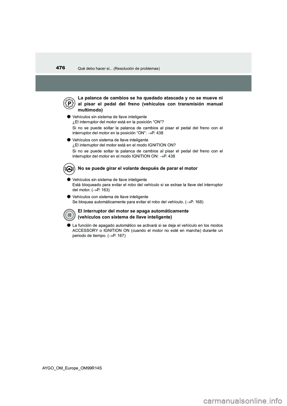 TOYOTA AYGO 2018 Manuale de Empleo (in Spanish) 476Qué debo hacer si... (Resolución de problemas)
AYGO_OM_Europe_OM99R14S
●Vehículos sin sistema de llave inteligente
¿El interruptor del motor está en la posición “ON”?
Si no se puede TOYOTA AYGO 2018 Manuale de Empleo (in Spanish) 476Qué debo hacer si... (Resolución de problemas)
AYGO_OM_Europe_OM99R14S
●Vehículos sin sistema de llave inteligente
¿El interruptor del motor está en la posición “ON”?
Si no se puede