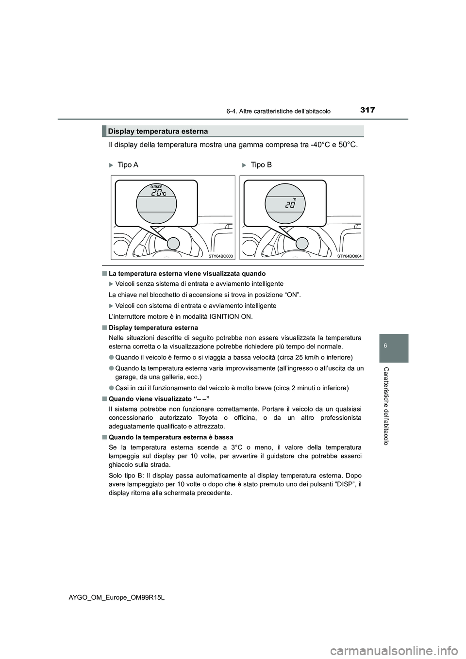 TOYOTA AYGO 2018 Manuale duso (in Italian) 3176-4. Altre caratteristiche dell’abitacolo
6
Caratteristiche dell’abitacolo
AYGO_OM_Europe_OM99R15L
Il display della temperatura mostra una gamma compresa tra -40°C e 50°C.
■La temperatura e TOYOTA AYGO 2018 Manuale duso (in Italian) 3176-4. Altre caratteristiche dell’abitacolo
6
Caratteristiche dell’abitacolo
AYGO_OM_Europe_OM99R15L
Il display della temperatura mostra una gamma compresa tra -40°C e 50°C.
■La temperatura e