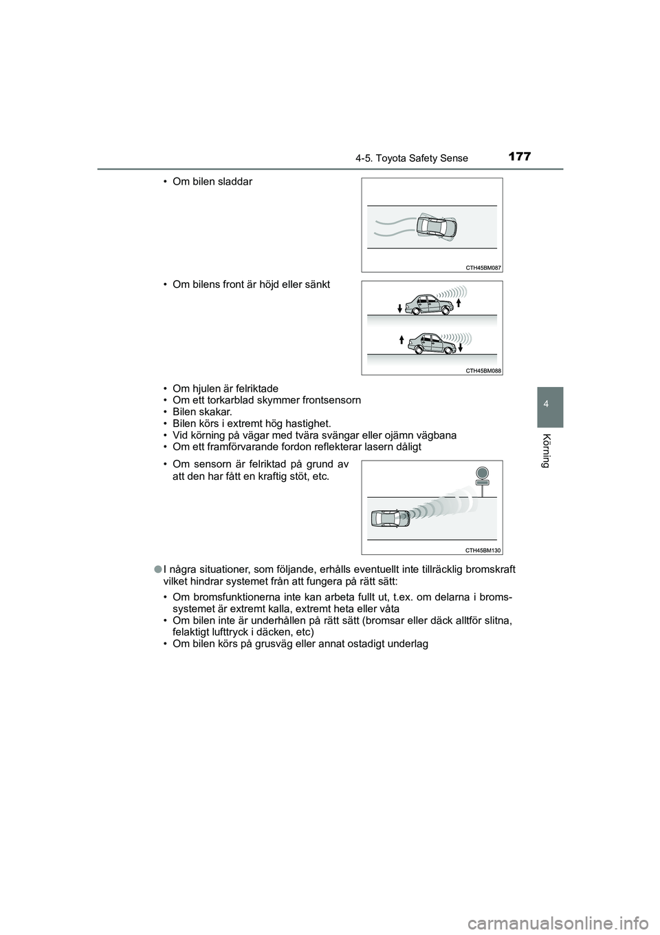 TOYOTA AYGO 2018  Bruksanvisningar (in Swedish) 1774-5. Toyota Safety Sense
4
Körning
OM99R11SE• Om hjulen är felriktade
• Om ett torkarblad skymmer frontsensorn
• Bilen skakar.
• Bilen körs i extremt hög hastighet.
• Vid körning på