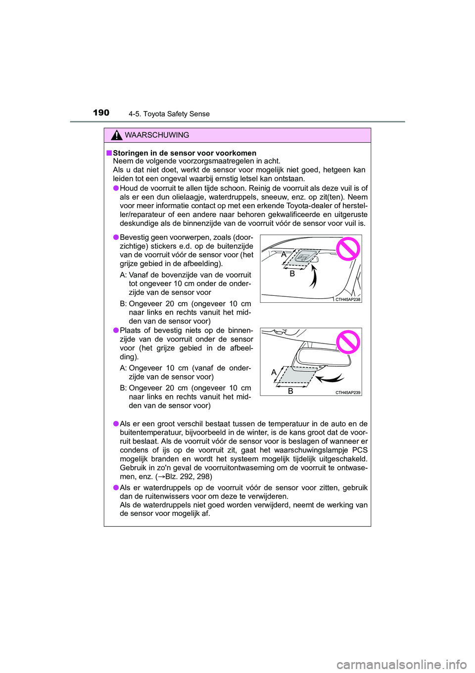 TOYOTA AYGO 2018  Instructieboekje (in Dutch) 1904-5. Toyota Safety Sense
AYGO_OM_Europe_OM99R11E
WAARSCHUWING
■Storingen in de sensor voor voorkomen
Neem de volgende voorzorgsmaatregelen in acht.
Als  u  dat  niet  doet,  werkt  de  sensor  vo