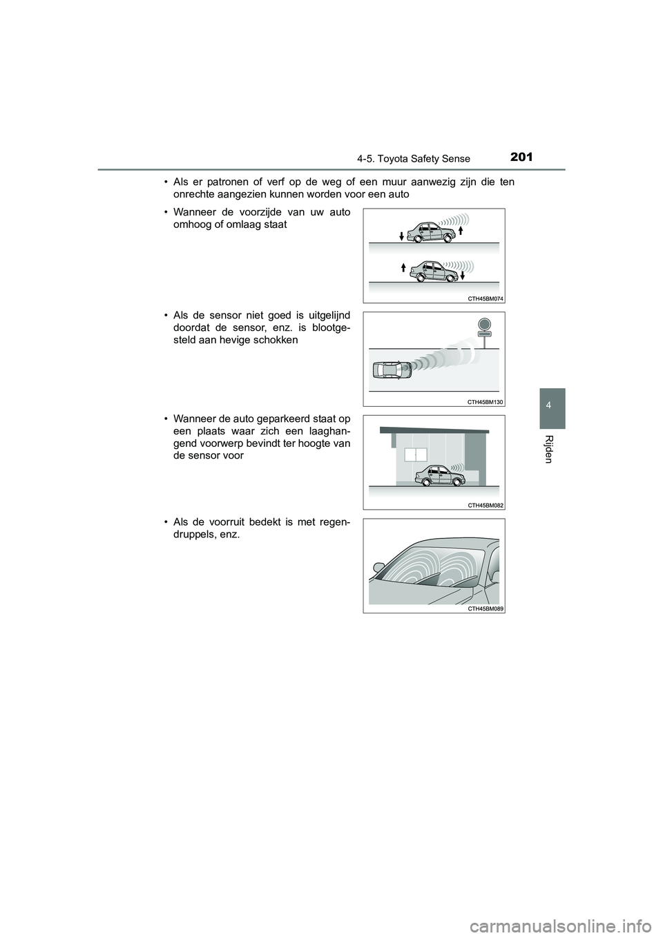 TOYOTA AYGO 2018  Instructieboekje (in Dutch) 2014-5. Toyota Safety Sense
4
Rijden
AYGO_OM_Europe_OM99R11E• Als  er  patronen  of  verf  op  de  weg  of  een  muur  aanwezig  zijn  di
e  ten
onrechte aangezien kunnen worden voor een auto
• Wa