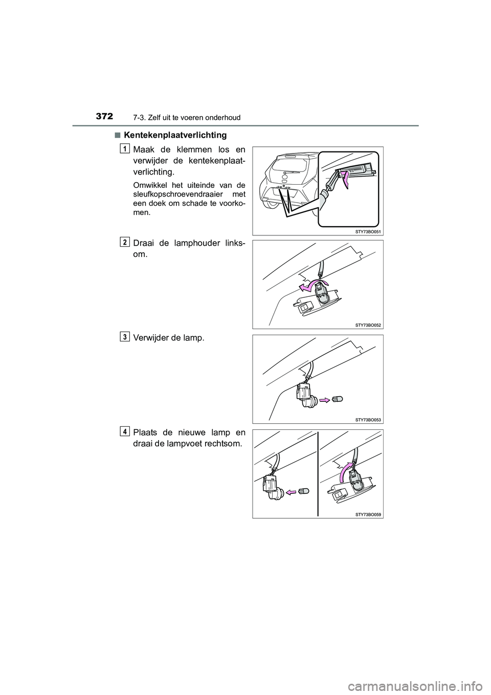 TOYOTA AYGO 2018  Instructieboekje (in Dutch) 3727-3. Zelf uit te voeren onderhoud
AYGO_OM_Europe_OM99R11E■
Kentekenplaatverlichting
Maak  de  klemmen  los  en
verwijder  de  kentekenplaat-
verlichting.
Omwikkel  het  uiteinde  van  de
sleufkop