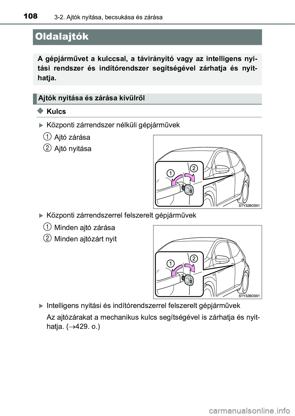 TOYOTA AYGO 2018  Kezelési útmutató (in Hungarian) 1083-2. Ajtók nyitása, becsukása és zárása
Oldalajtók
uKulcs
Központi zárrendszer nélküli gépjárművek
Ajtó zárása
Ajtó nyitása
Központi zárrendszerrel f elszerelt gépjárm