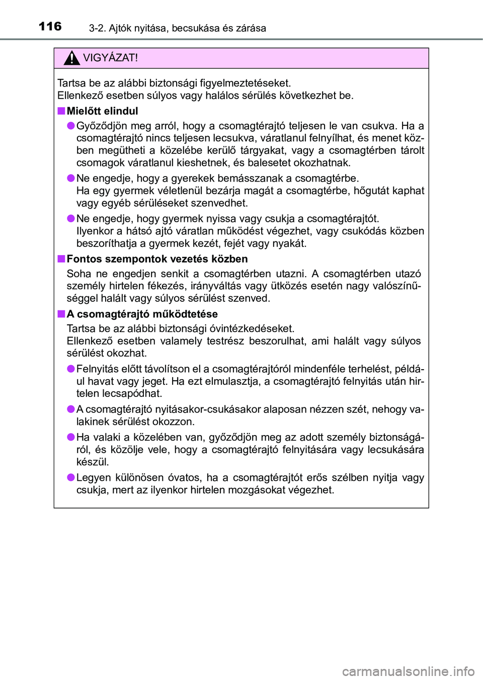 TOYOTA AYGO 2018 Kezelési útmutató (in Hungarian) 1163-2. Ajtók nyitása, becsukása és zárása
VIGYÁZAT!
Tartsa be az alábbi biztonsági figyelmeztetéseket.
Ellenkező esetben súlyos vagy halálos sérülés következhet be.
nMielőtt elindul TOYOTA AYGO 2018 Kezelési útmutató (in Hungarian) 1163-2. Ajtók nyitása, becsukása és zárása
VIGYÁZAT!
Tartsa be az alábbi biztonsági figyelmeztetéseket.
Ellenkező esetben súlyos vagy halálos sérülés következhet be.
nMielőtt elindul