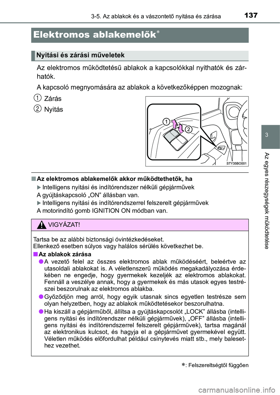 TOYOTA AYGO 2018 Kezelési útmutató (in Hungarian) 137
3
3-5. Az ablakok és a vászontető nyitása és zárása
Az egyes részegységek működtetése
Elektromos ablakemelők
Az elektromos működtetésű ablako k a kapcsolókkal nyithatók és z TOYOTA AYGO 2018 Kezelési útmutató (in Hungarian) 137
3
3-5. Az ablakok és a vászontető nyitása és zárása
Az egyes részegységek működtetése
Elektromos ablakemelők
Az elektromos működtetésű ablako k a kapcsolókkal nyithatók és z