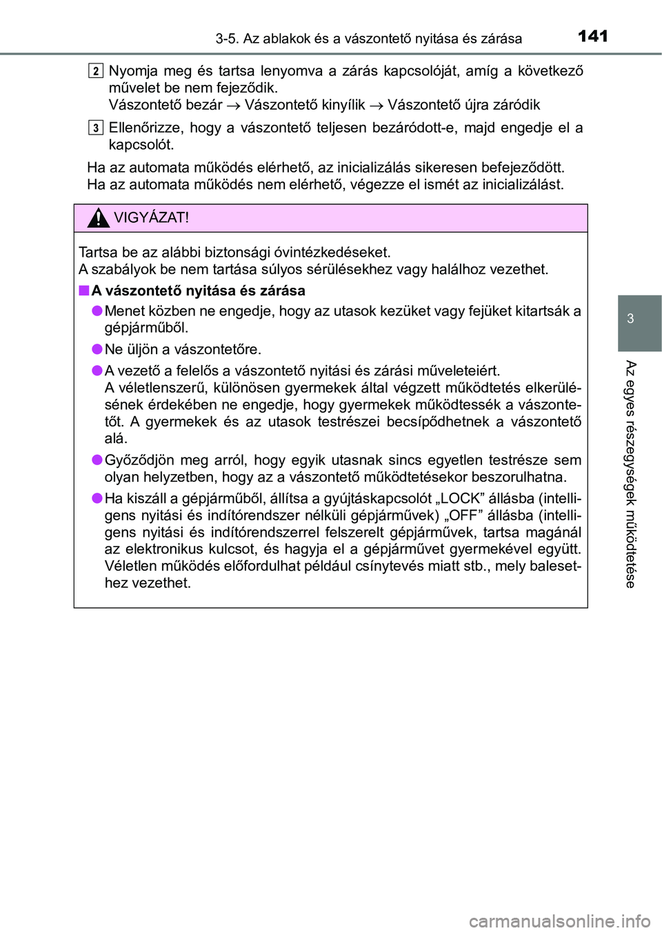 TOYOTA AYGO 2018 Kezelési útmutató (in Hungarian) 1413-5. Az ablakok és a vászontető nyitása és zárása
3
Az egyes részegységek működtetése
Nyomja meg és tartsa lenyomva a zárás kapcsolóját, amíg a következő
művelet be n TOYOTA AYGO 2018 Kezelési útmutató (in Hungarian) 1413-5. Az ablakok és a vászontető nyitása és zárása
3
Az egyes részegységek működtetése
Nyomja meg és tartsa lenyomva a zárás kapcsolóját, amíg a következő
művelet be n