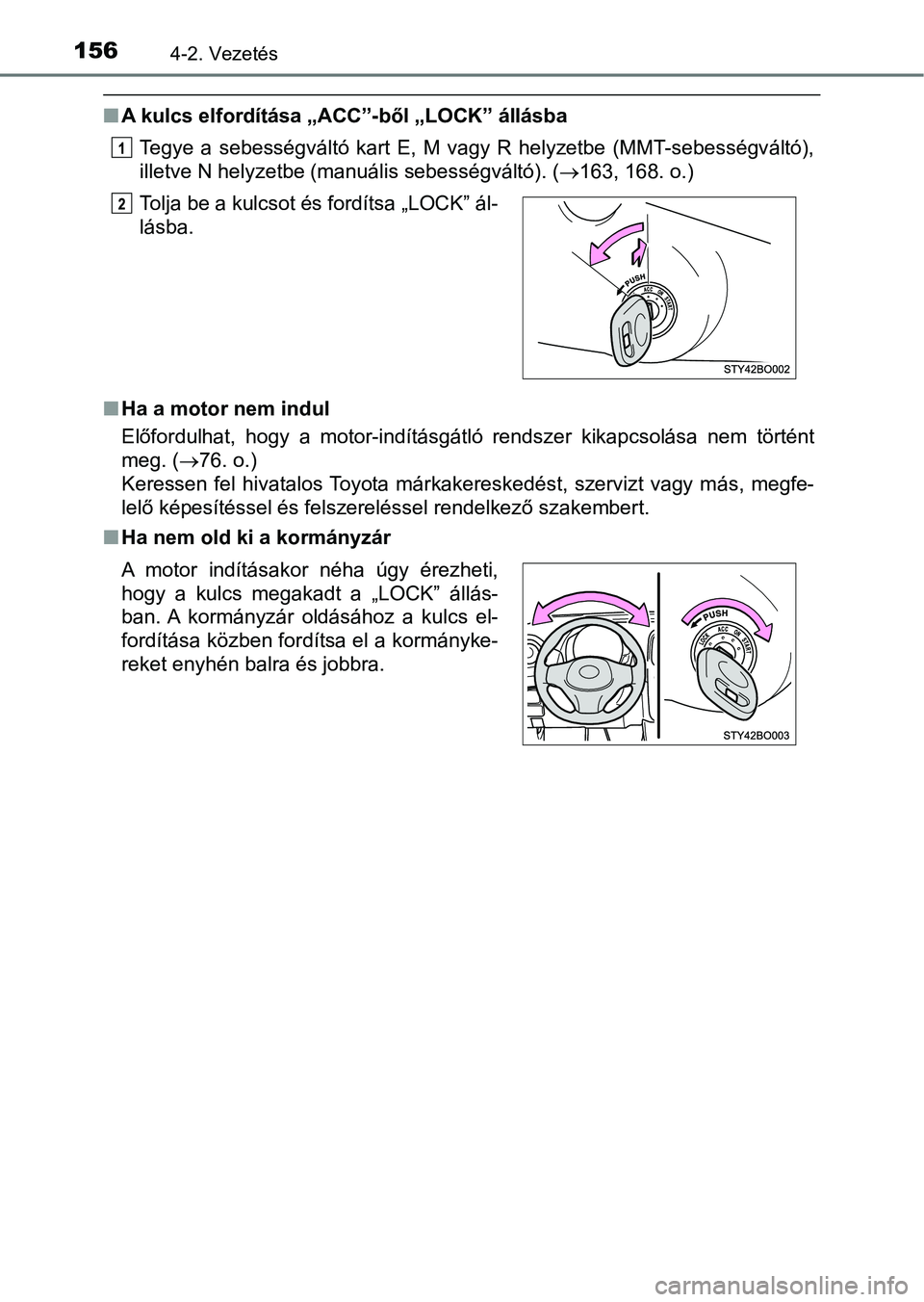 TOYOTA AYGO 2018  Kezelési útmutató (in Hungarian) 1564-2. Vezetés
nA kulcs elfordítása „ACC”-ből „LOCK” állásba
Tegye  a  sebességváltó  kart  E,  M  vagy  R  helyzetbe  (MMT-sebességv áltó),
illetve N helyzetbe (manuális sebess