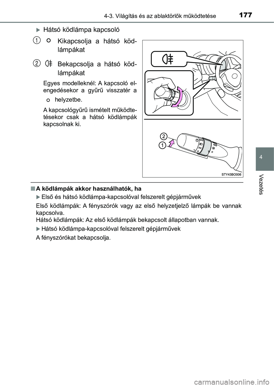 TOYOTA AYGO 2018  Kezelési útmutató (in Hungarian) 1774-3. Világítás és az ablaktörlők működtetése
4
Vezetés
Hátsó ködlámpa kapcsolóKikapcsolja a hátsó köd-
lámpákat
Bekapcsolja  a  hátsó  köd-
lámpákat
Egyes  modelleknél: