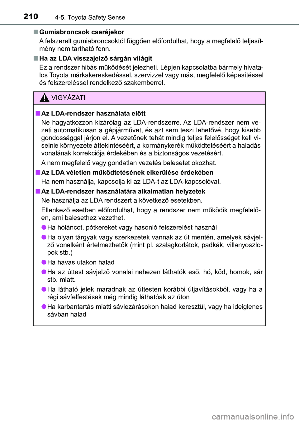 TOYOTA AYGO 2018 Kezelési útmutató (in Hungarian) 2104-5. Toyota Safety Sense
nGumiabroncsok cseréjekor
A felszerelt gumiabroncsoktól függően előfordulhat, hogy a megf elelő teljesít-
mény nem tartható fenn.
n Ha az LDA visszajelző sárgán TOYOTA AYGO 2018 Kezelési útmutató (in Hungarian) 2104-5. Toyota Safety Sense
nGumiabroncsok cseréjekor
A felszerelt gumiabroncsoktól függően előfordulhat, hogy a megf elelő teljesít-
mény nem tartható fenn.
n Ha az LDA visszajelző sárgán