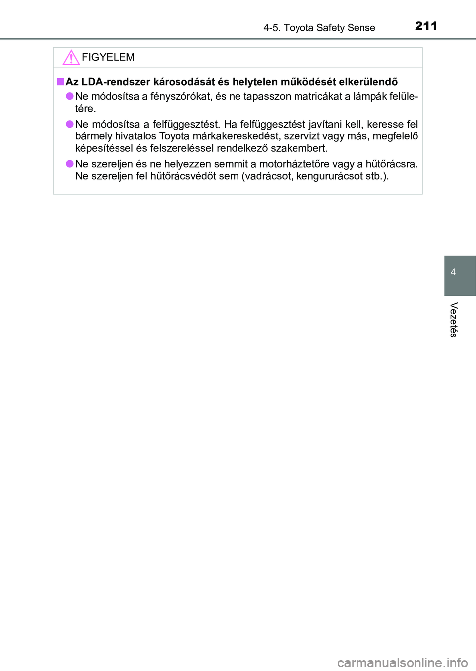 TOYOTA AYGO 2018  Kezelési útmutató (in Hungarian) 2114-5. Toyota Safety Sense
4
Vezetés
FIGYELEM
nAz LDA-rendszer károsodását és helytelen működését elkerülendő
lNe módosítsa a fényszórókat, és ne tapasszon matricákat a lámpá k fe
