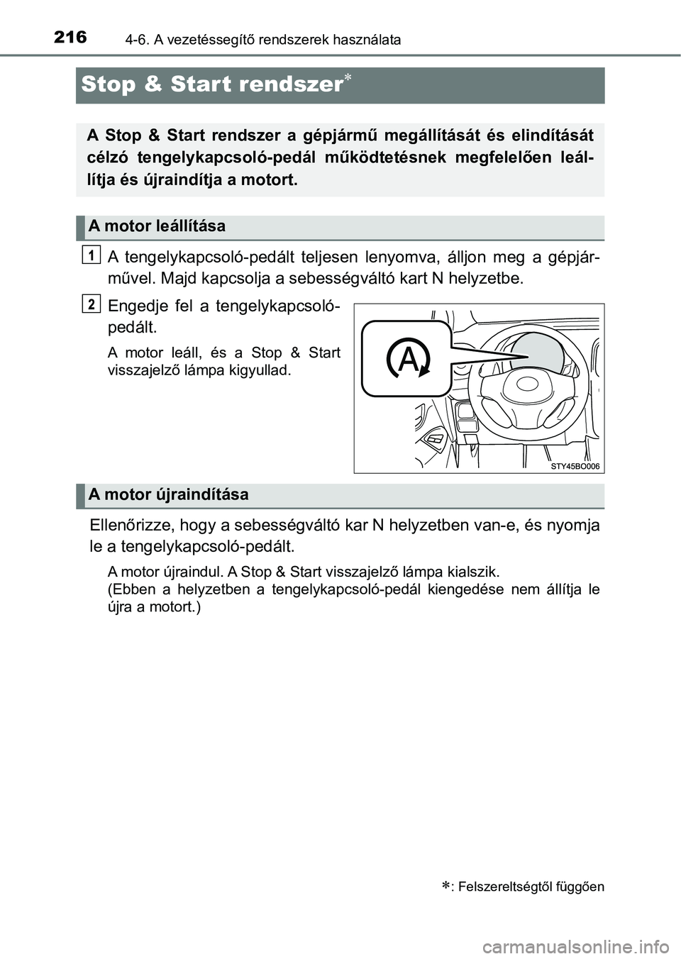 TOYOTA AYGO 2018  Kezelési útmutató (in Hungarian) 2164-6. A vezetéssegítő rendszerek használata
Stop & Start rendszer
A  tengelykapcsoló-pedált  teljesen  lenyomva,  álljon  meg  a  gépjár -
művel. Majd kapcsolja a sebes ségváltó kart