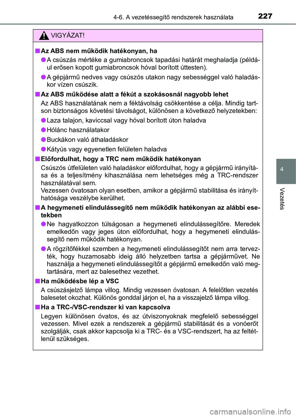 TOYOTA AYGO 2018 Kezelési útmutató (in Hungarian) 2274-6. A vezetéssegítő rendszerek használata
4
Vezetés
VIGYÁZAT!
nAz ABS nem működik hatékonyan, ha
lA csúszás mértéke a gumiabroncsok tapadási határát meghaladja ( példá-
ul erőse TOYOTA AYGO 2018 Kezelési útmutató (in Hungarian) 2274-6. A vezetéssegítő rendszerek használata
4
Vezetés
VIGYÁZAT!
nAz ABS nem működik hatékonyan, ha
lA csúszás mértéke a gumiabroncsok tapadási határát meghaladja ( példá-
ul erőse
