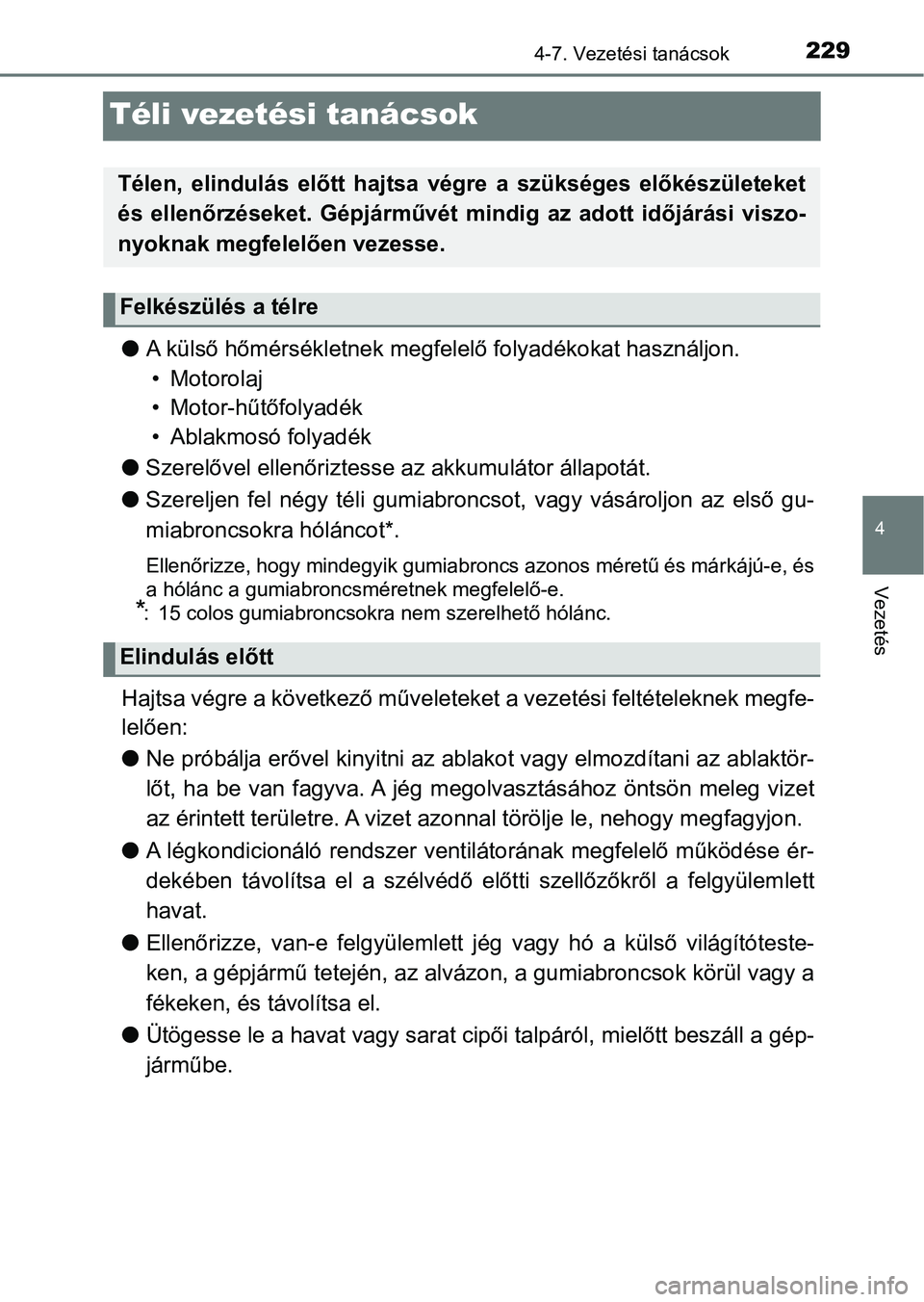 TOYOTA AYGO 2018 Kezelési útmutató (in Hungarian) 229
4
4-7. Vezetési tanácsok
Vezetés
Téli vezetési tanácsok
lA külső hőmérsékletnek megfele lő folyadékokat használjon.
• Motorolaj
• Motor-hűtőfolyadék
• Ablakmosó folyadék
TOYOTA AYGO 2018 Kezelési útmutató (in Hungarian) 229
4
4-7. Vezetési tanácsok
Vezetés
Téli vezetési tanácsok
lA külső hőmérsékletnek megfele lő folyadékokat használjon.
• Motorolaj
• Motor-hűtőfolyadék
• Ablakmosó folyadék