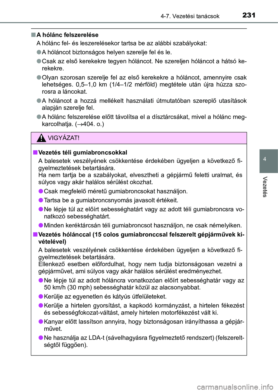TOYOTA AYGO 2018 Kezelési útmutató (in Hungarian) 2314-7. Vezetési tanácsok
4
Vezetés
nA hólánc felszerelése
A hólánc fel- és leszerelésekor tartsa be az alábbi szabályokat :
l A hóláncot biztonságos helyen szerelje fel és le.
l Csak TOYOTA AYGO 2018 Kezelési útmutató (in Hungarian) 2314-7. Vezetési tanácsok
4
Vezetés
nA hólánc felszerelése
A hólánc fel- és leszerelésekor tartsa be az alábbi szabályokat :
l A hóláncot biztonságos helyen szerelje fel és le.
l Csak