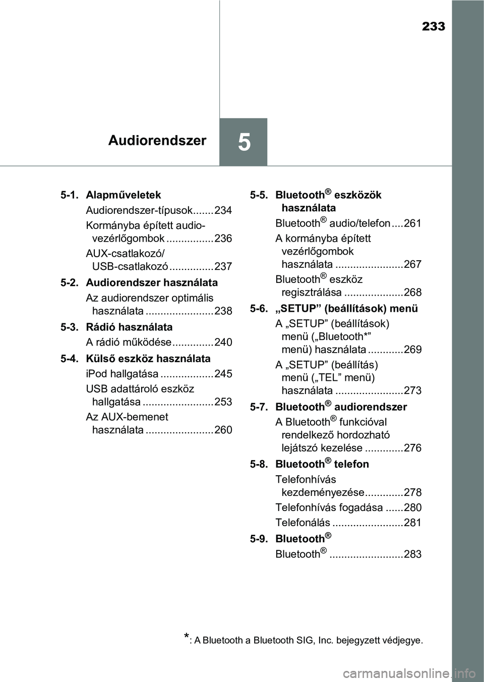 TOYOTA AYGO 2018 Kezelési útmutató (in Hungarian) 233
5Audiorendszer
5-1. AlapműveletekAudiorendszer-típusok ....... 234
Kormányba épített audio-vezérlőgombok ................ 236
AUX-csatlakozó/ USB-csatlakozó ............... 237
5-2. Audio TOYOTA AYGO 2018 Kezelési útmutató (in Hungarian) 233
5Audiorendszer
5-1. AlapműveletekAudiorendszer-típusok ....... 234
Kormányba épített audio-vezérlőgombok ................ 236
AUX-csatlakozó/ USB-csatlakozó ............... 237
5-2. Audio