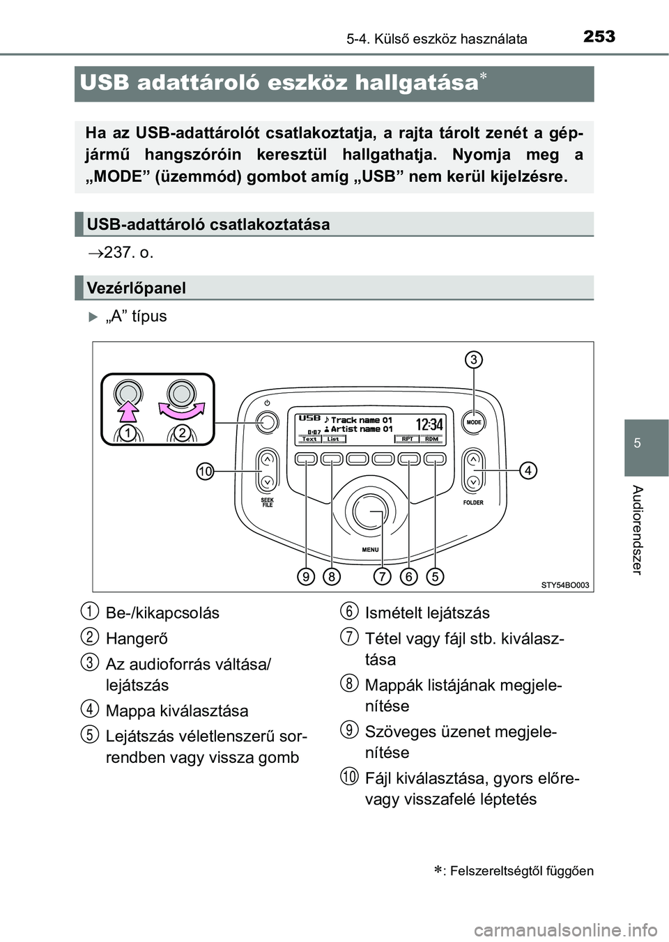 TOYOTA AYGO 2018  Kezelési útmutató (in Hungarian) 253
5
5-4. Külső eszköz használata
Audiorendszer
USB adattároló eszköz hallgatása
237. o.
„A” típus
: Felszereltségtől függően
Ha  az  USB-adattárolót  csatlakoztatja,  