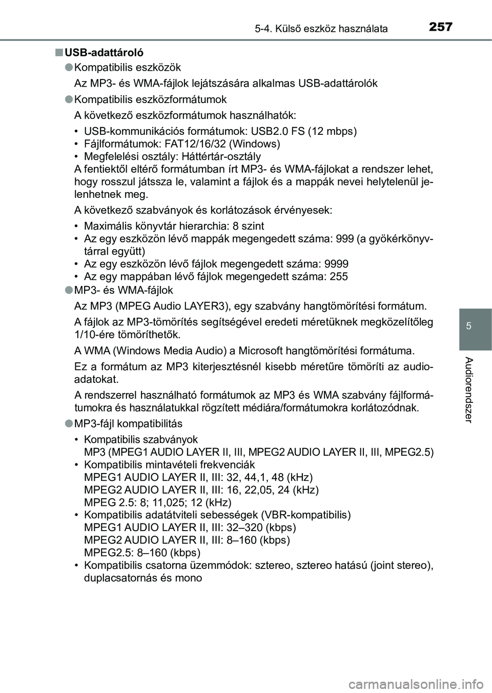 TOYOTA AYGO 2018 Kezelési útmutató (in Hungarian) 2575-4. Külső eszköz használata
5
Audiorendszer
nUSB-adattároló
lKompatibilis eszközök
Az MP3- és WMA-fájlok lejátszására alkalmas USB-adattárolók
l Kompatibilis eszközformátumok
A k TOYOTA AYGO 2018 Kezelési útmutató (in Hungarian) 2575-4. Külső eszköz használata
5
Audiorendszer
nUSB-adattároló
lKompatibilis eszközök
Az MP3- és WMA-fájlok lejátszására alkalmas USB-adattárolók
l Kompatibilis eszközformátumok
A k