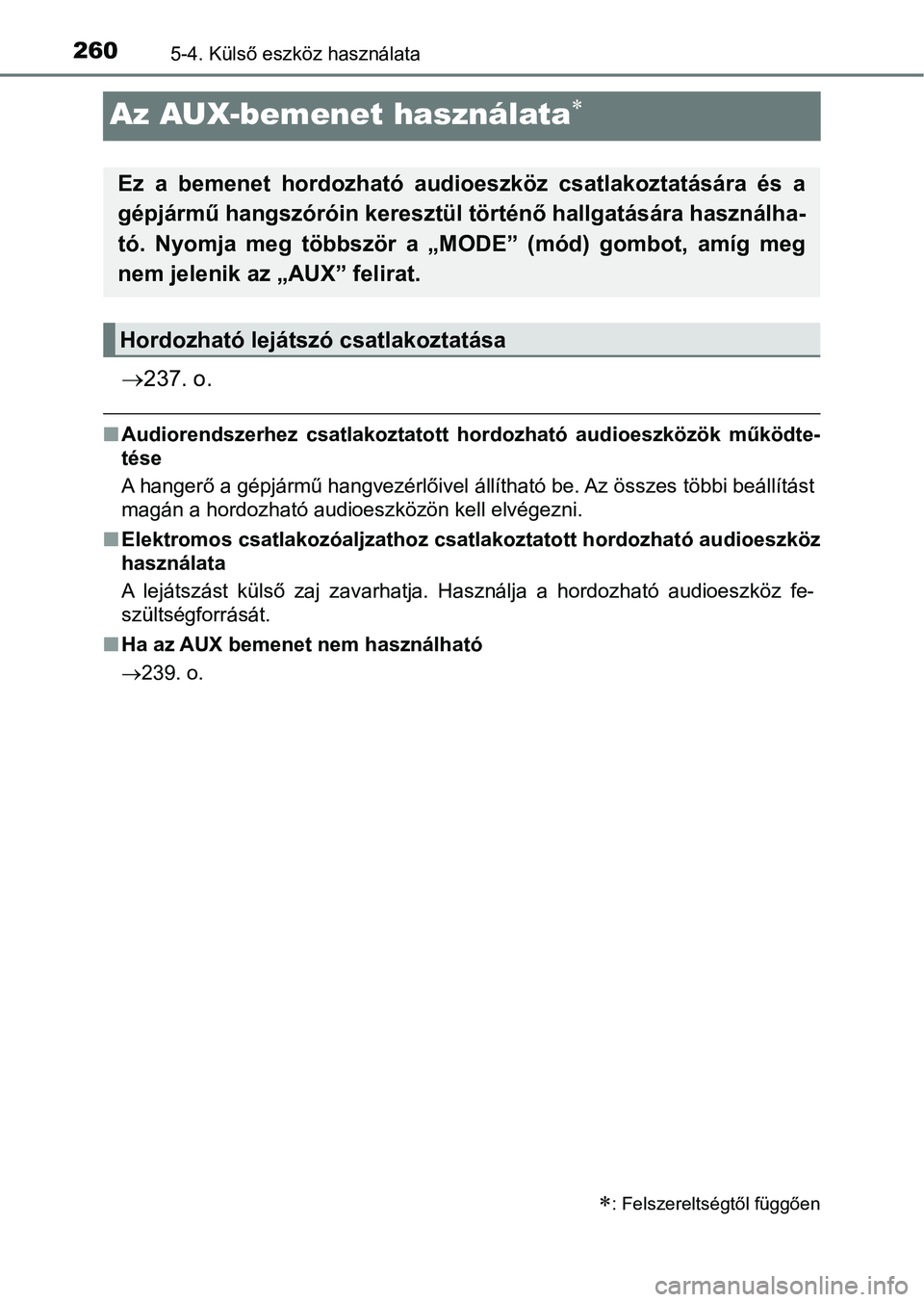 TOYOTA AYGO 2018  Kezelési útmutató (in Hungarian) 2605-4. Külső eszköz használata
Az AUX-bemenet használata
237. o.
nAudiorendszerhez  csatlakoztatott  hordozható  audioeszközök  működ te-
tése
A hangerő a gépjármű hangvezérlői
